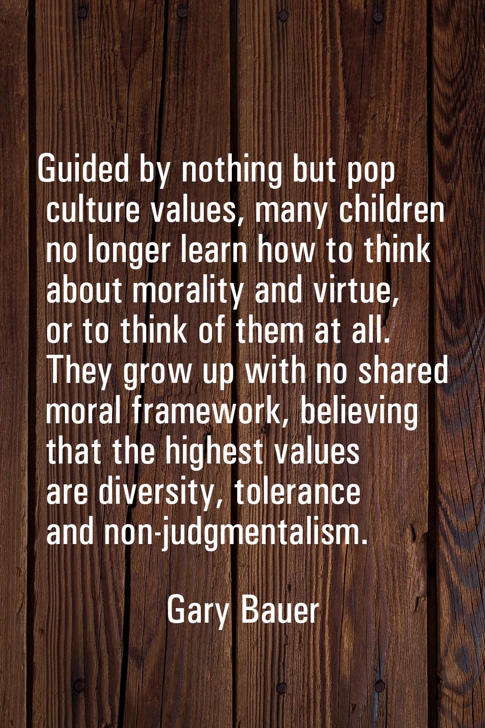 Guided by nothing but pop culture values, many children no longer learn how to think about morality