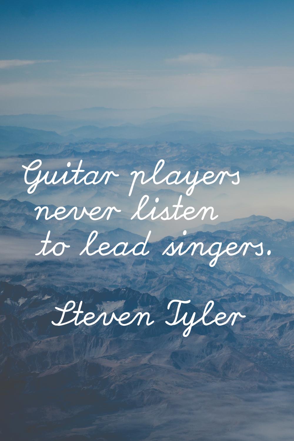 Guitar players never listen to lead singers.
