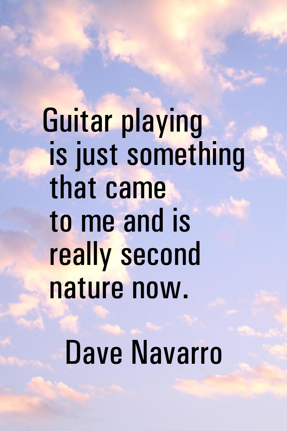 Guitar playing is just something that came to me and is really second nature now.