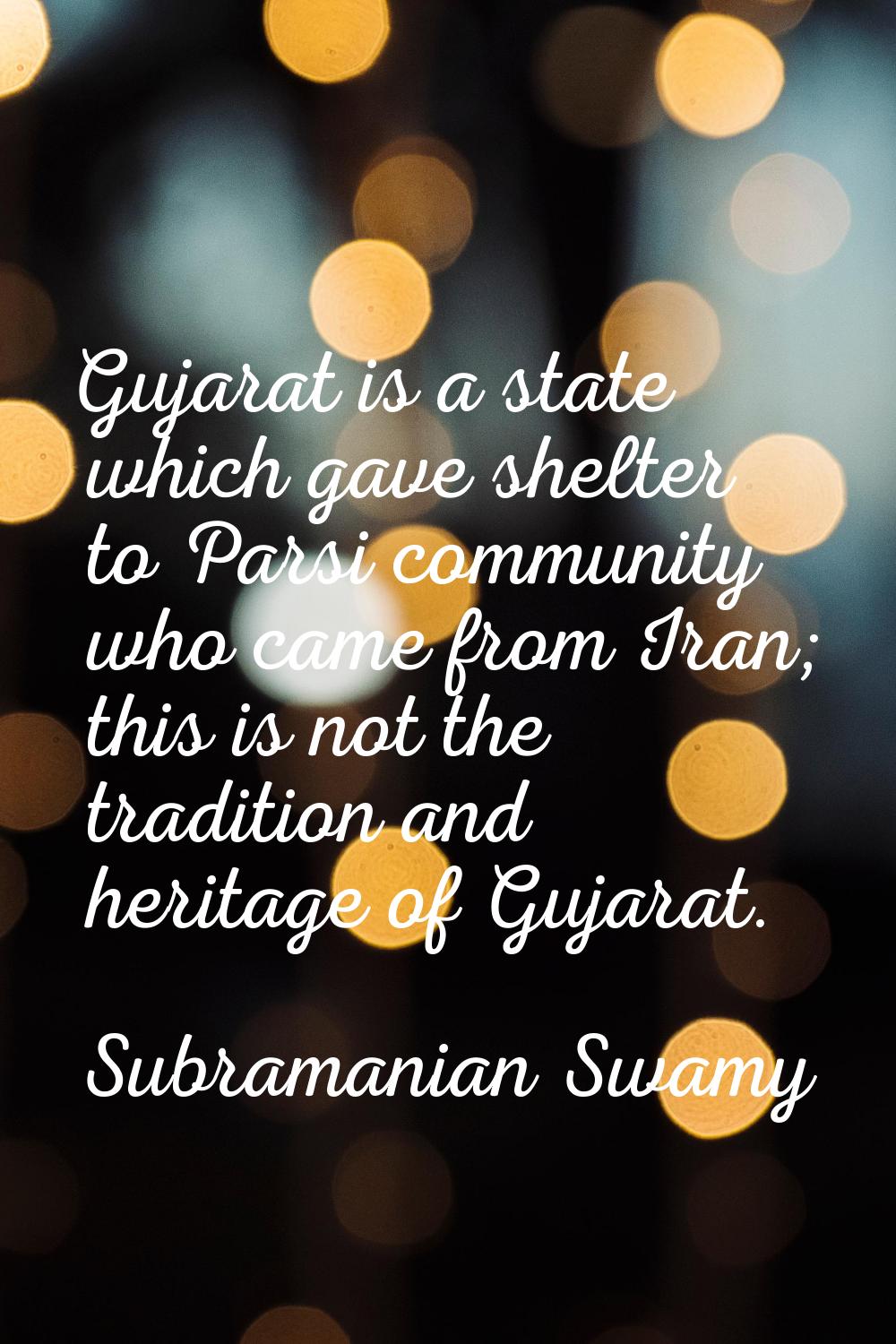 Gujarat is a state which gave shelter to Parsi community who came from Iran; this is not the tradit