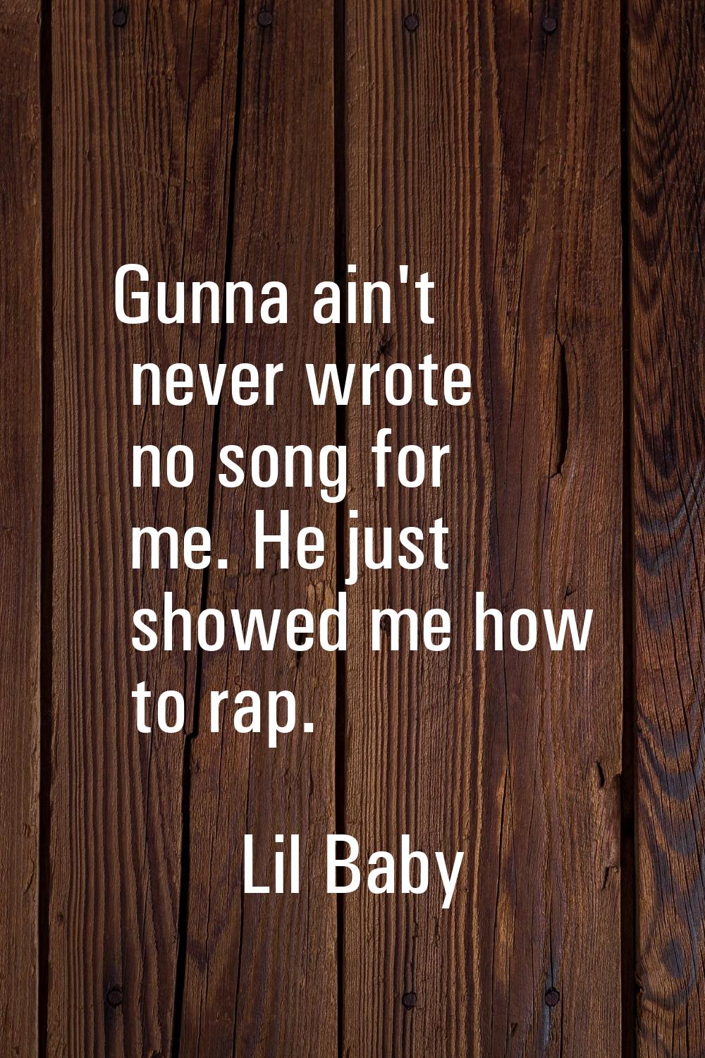 Gunna ain't never wrote no song for me. He just showed me how to rap.