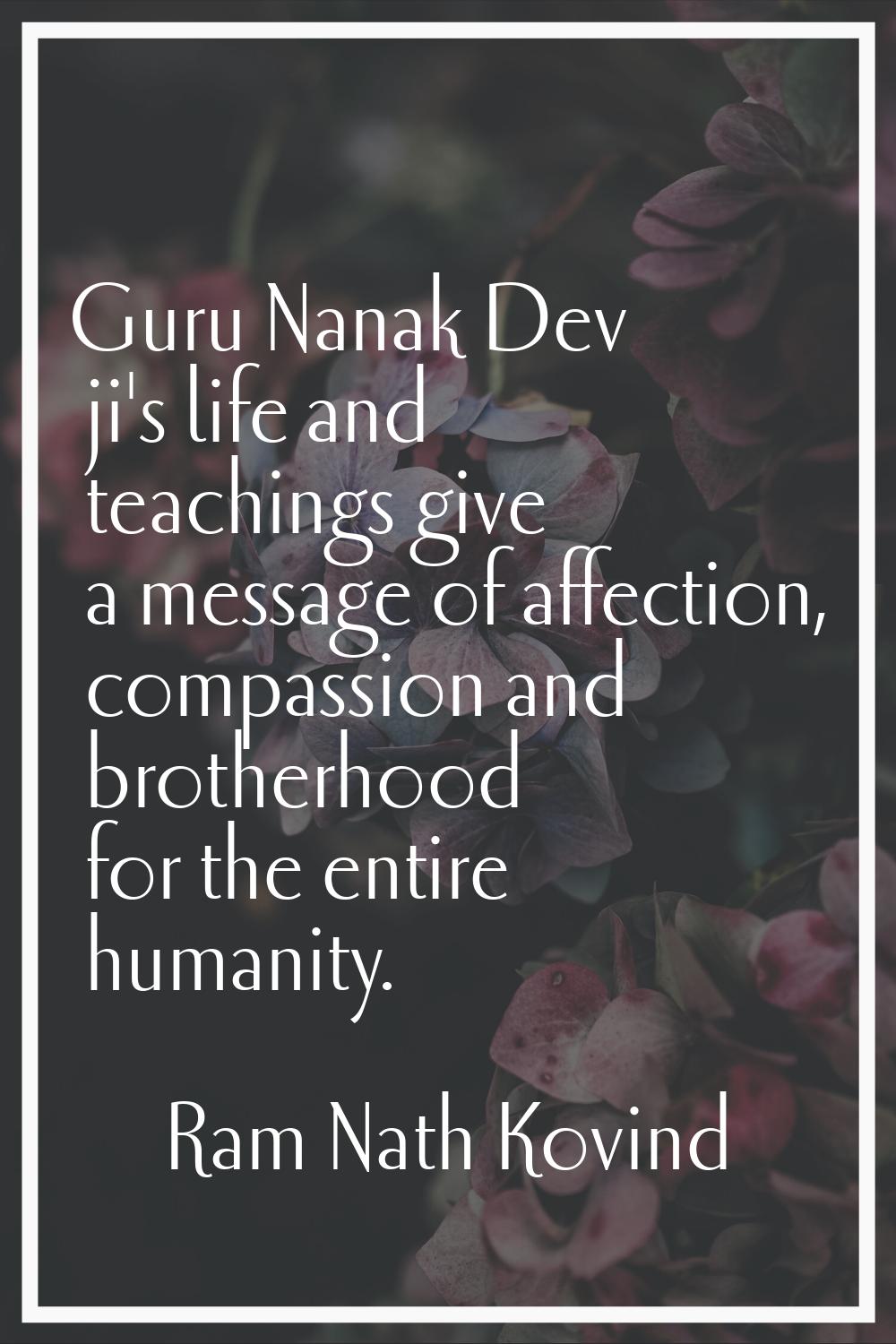 Guru Nanak Dev ji's life and teachings give a message of affection, compassion and brotherhood for 