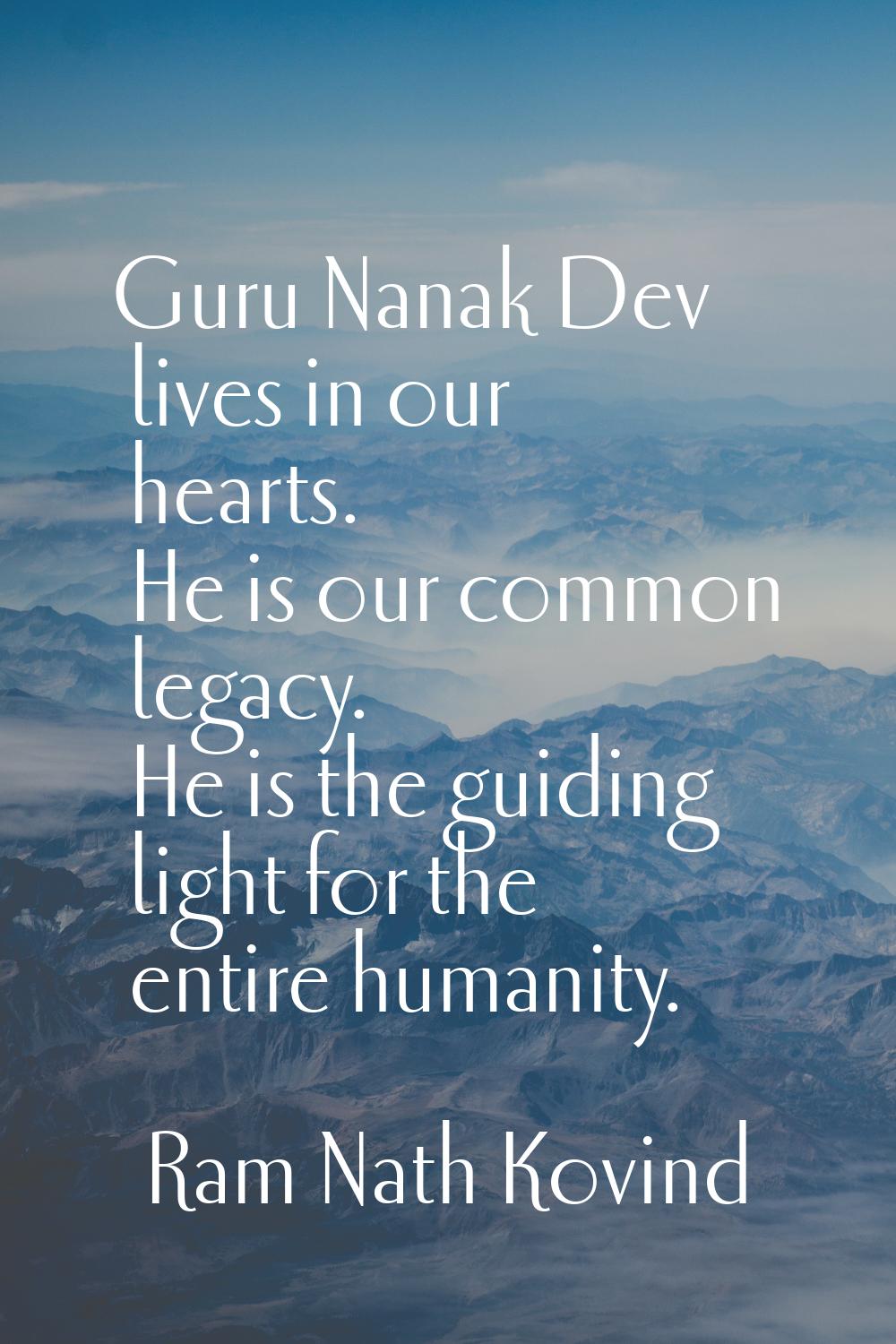 Guru Nanak Dev lives in our hearts. He is our common legacy. He is the guiding light for the entire