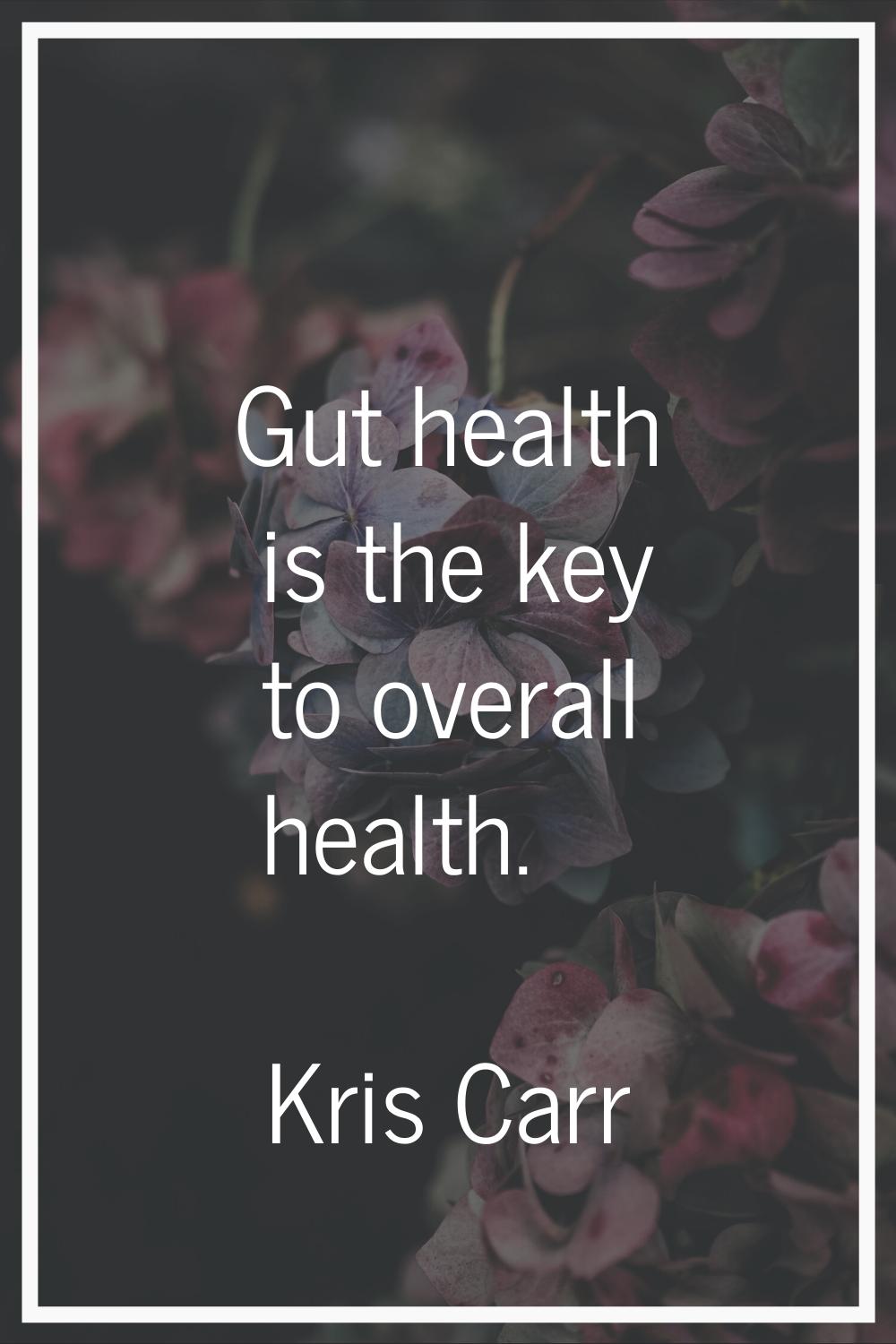 Gut health is the key to overall health.