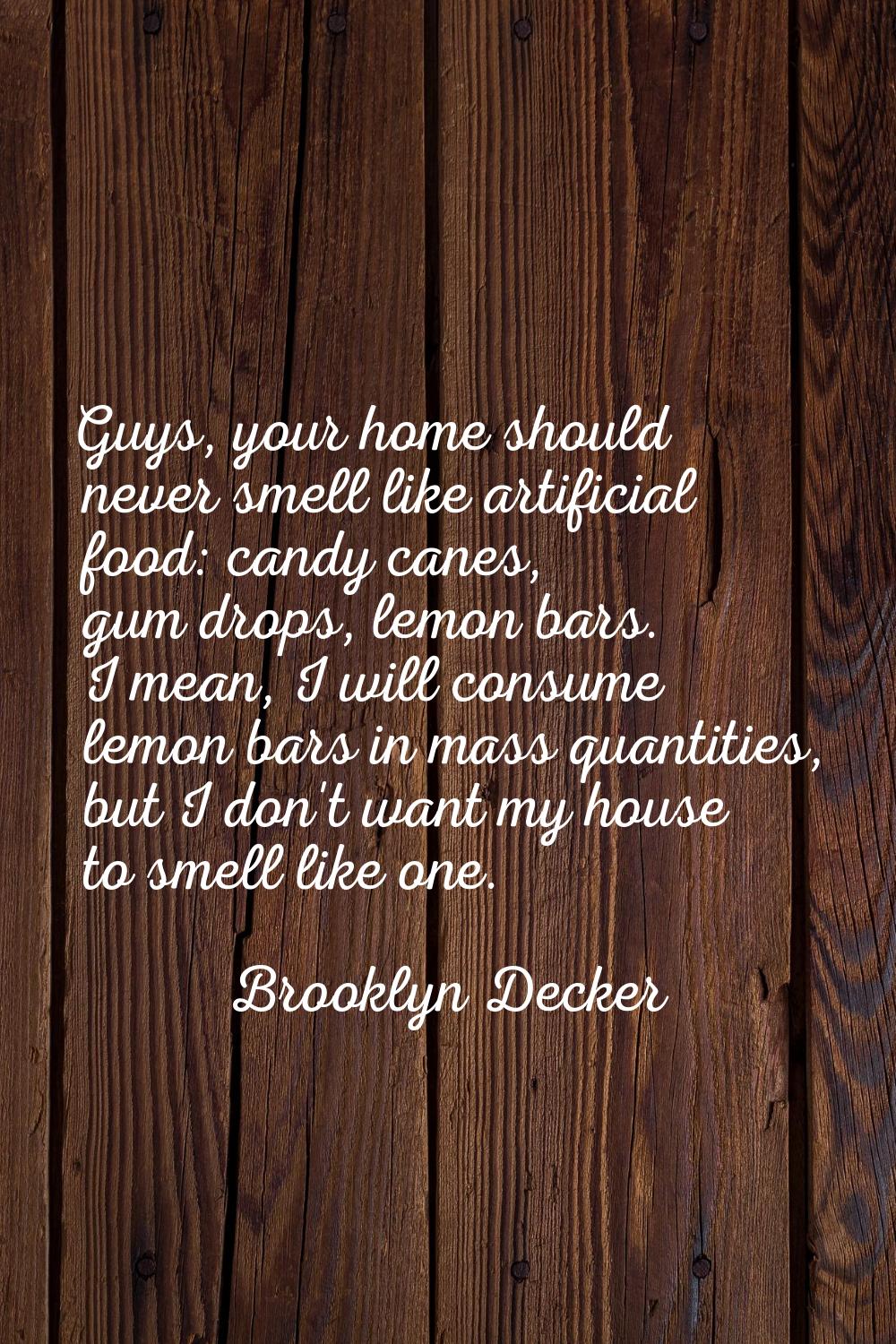 Guys, your home should never smell like artificial food: candy canes, gum drops, lemon bars. I mean