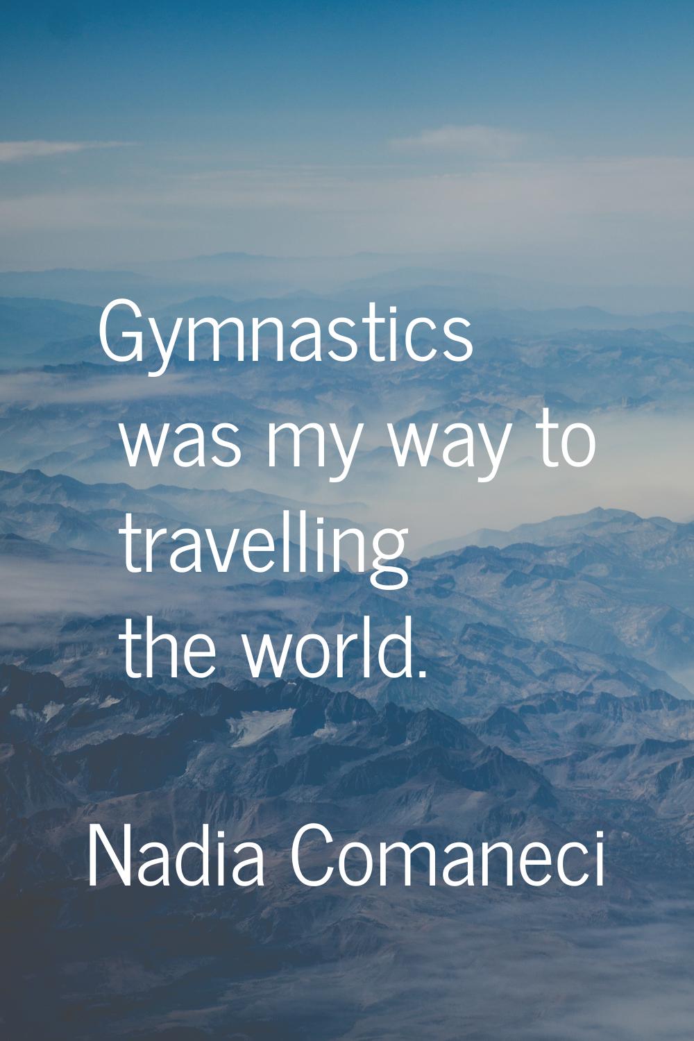 Gymnastics was my way to travelling the world.