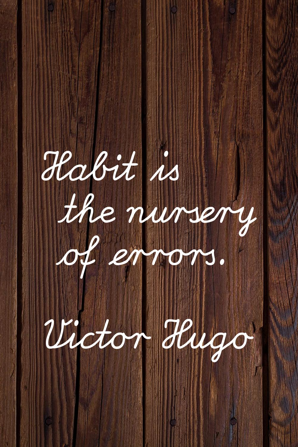 Habit is the nursery of errors.