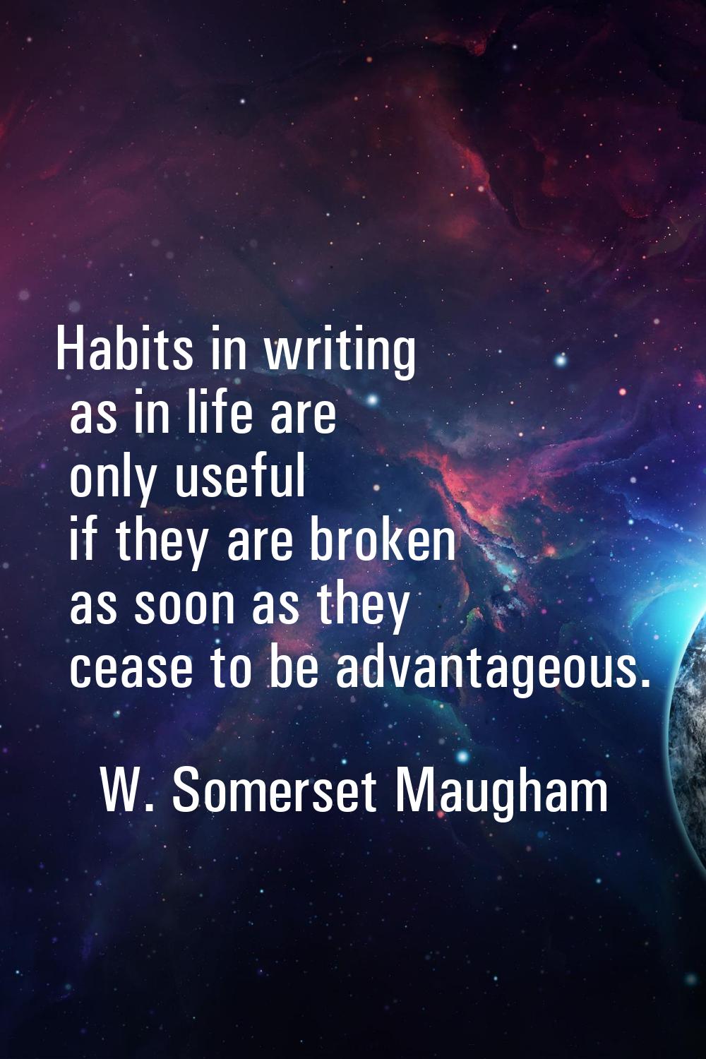 Habits in writing as in life are only useful if they are broken as soon as they cease to be advanta