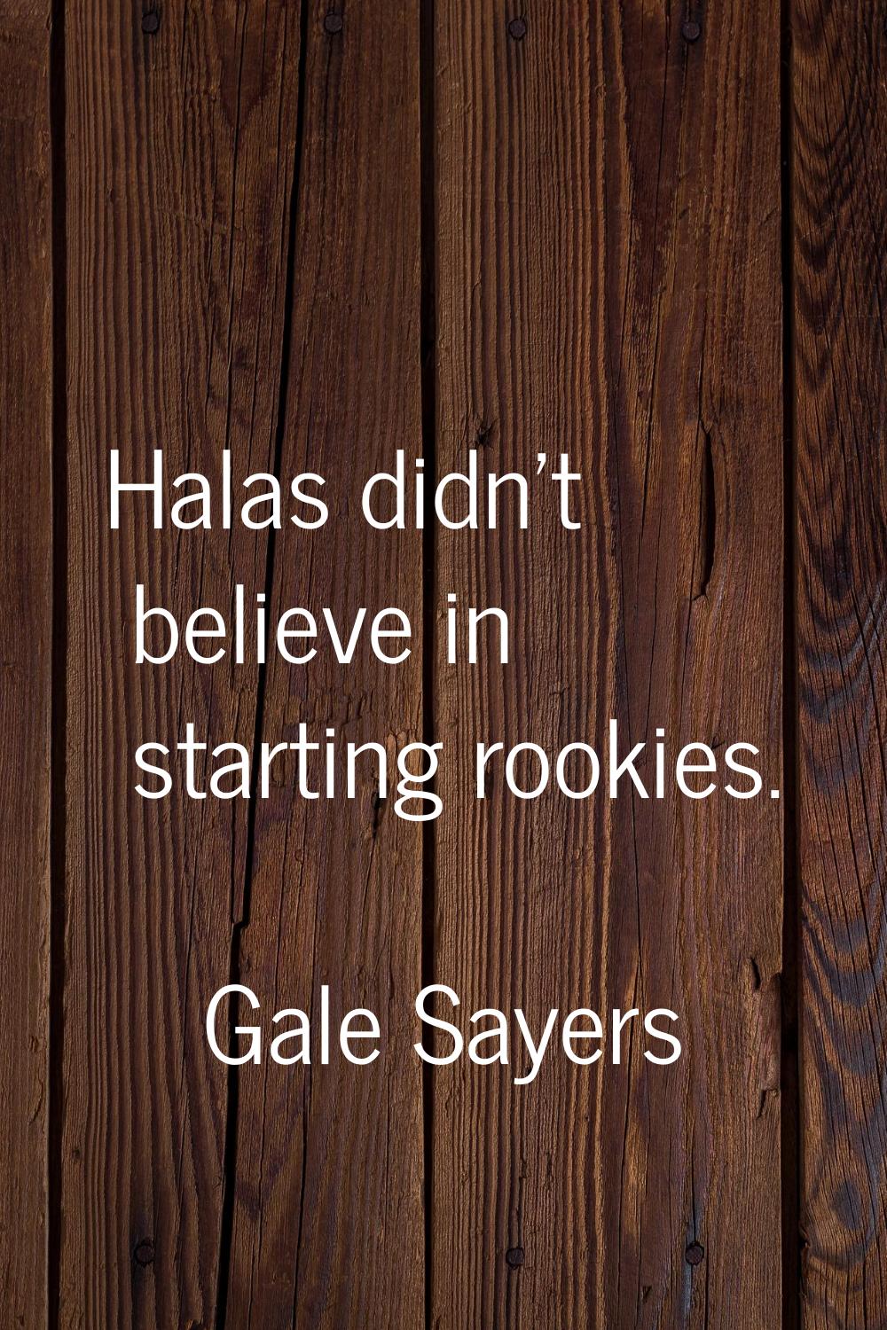 Halas didn't believe in starting rookies.
