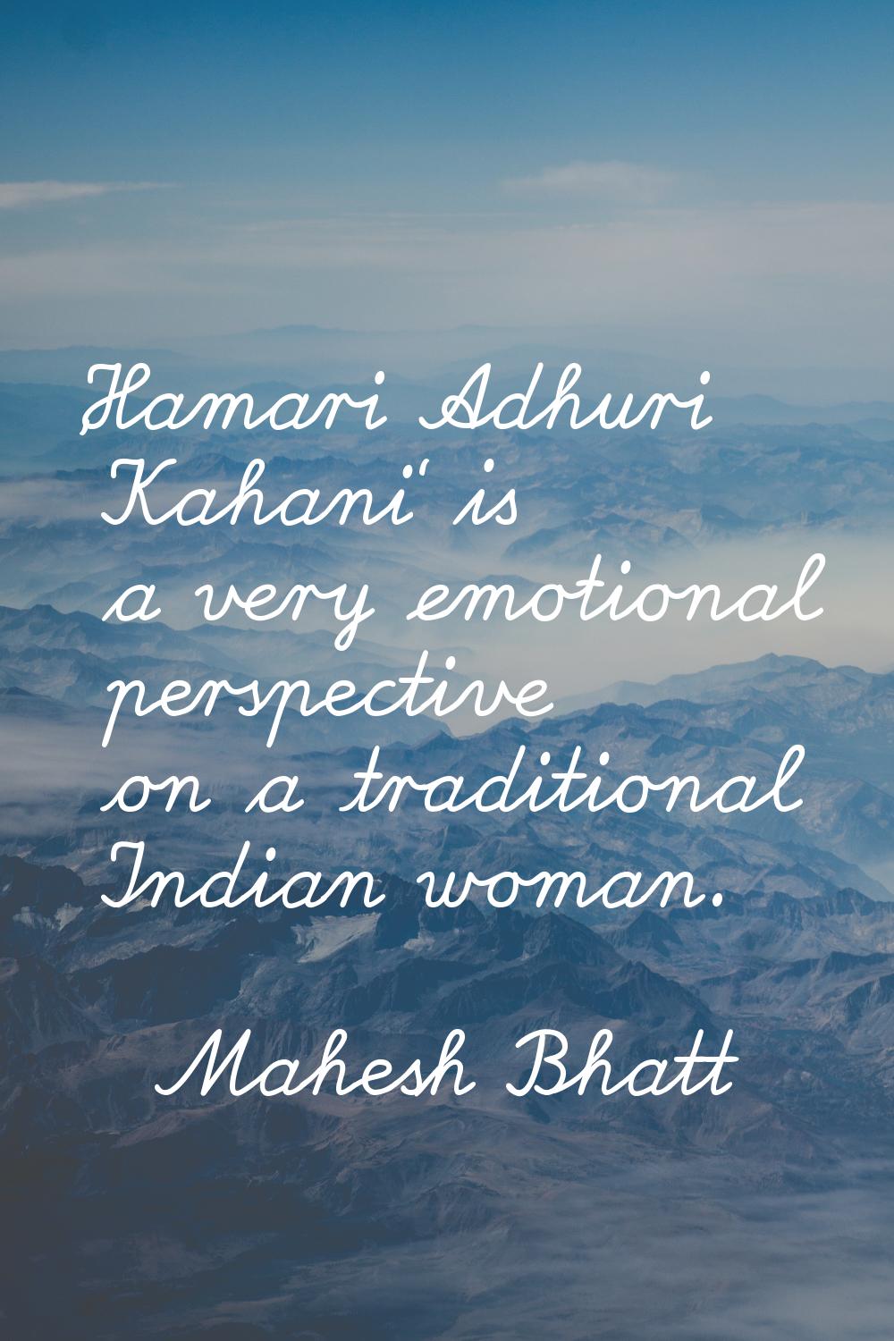 'Hamari Adhuri Kahani' is a very emotional perspective on a traditional Indian woman.