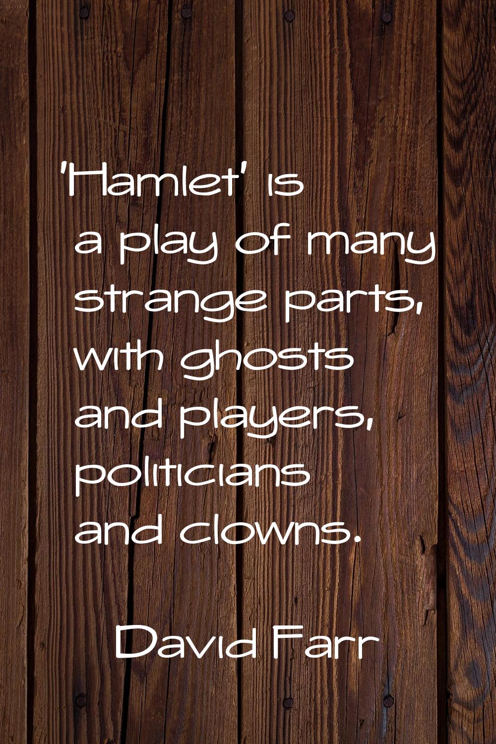 'Hamlet' is a play of many strange parts, with ghosts and players, politicians and clowns.