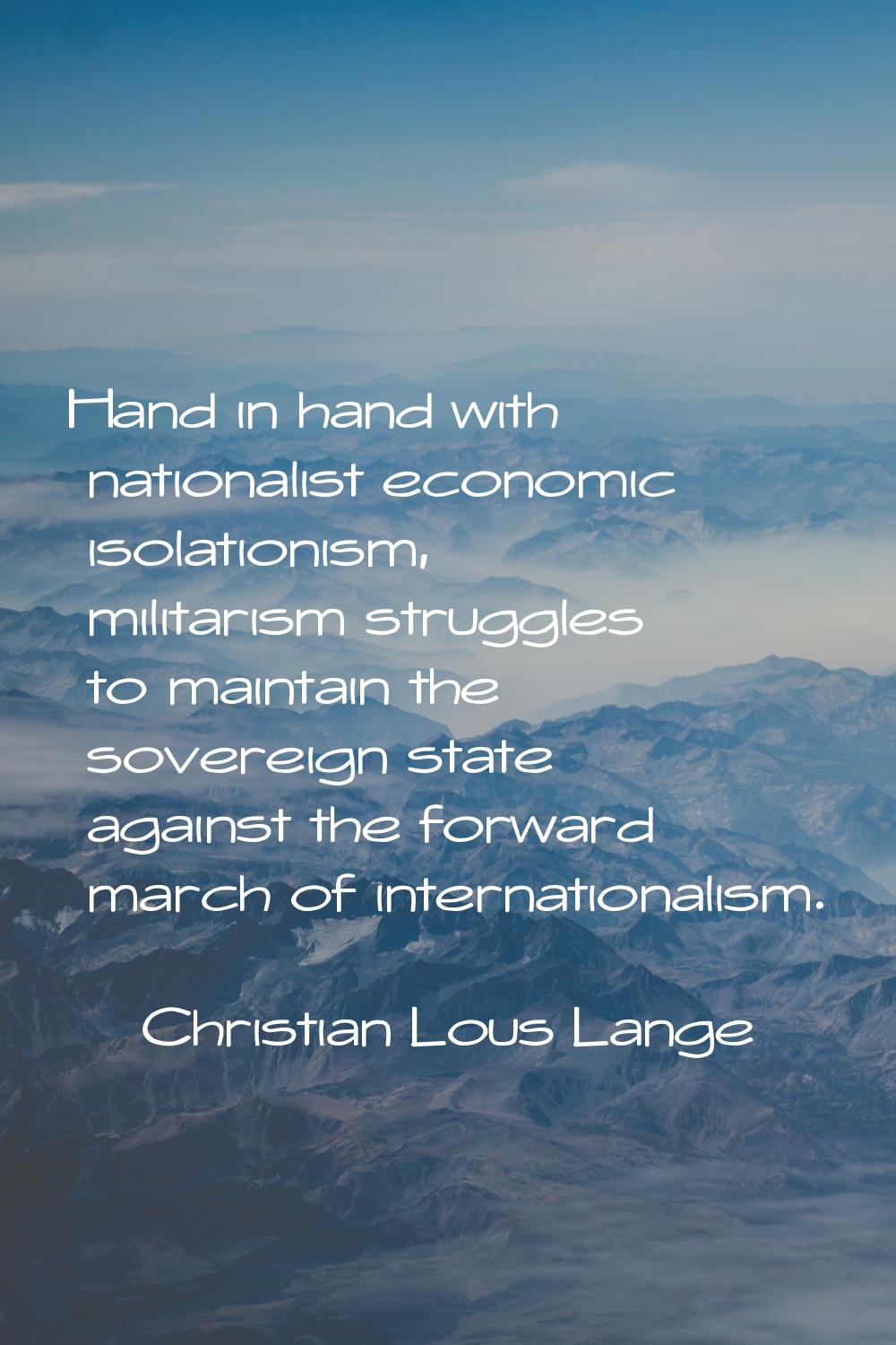 Hand in hand with nationalist economic isolationism, militarism struggles to maintain the sovereign