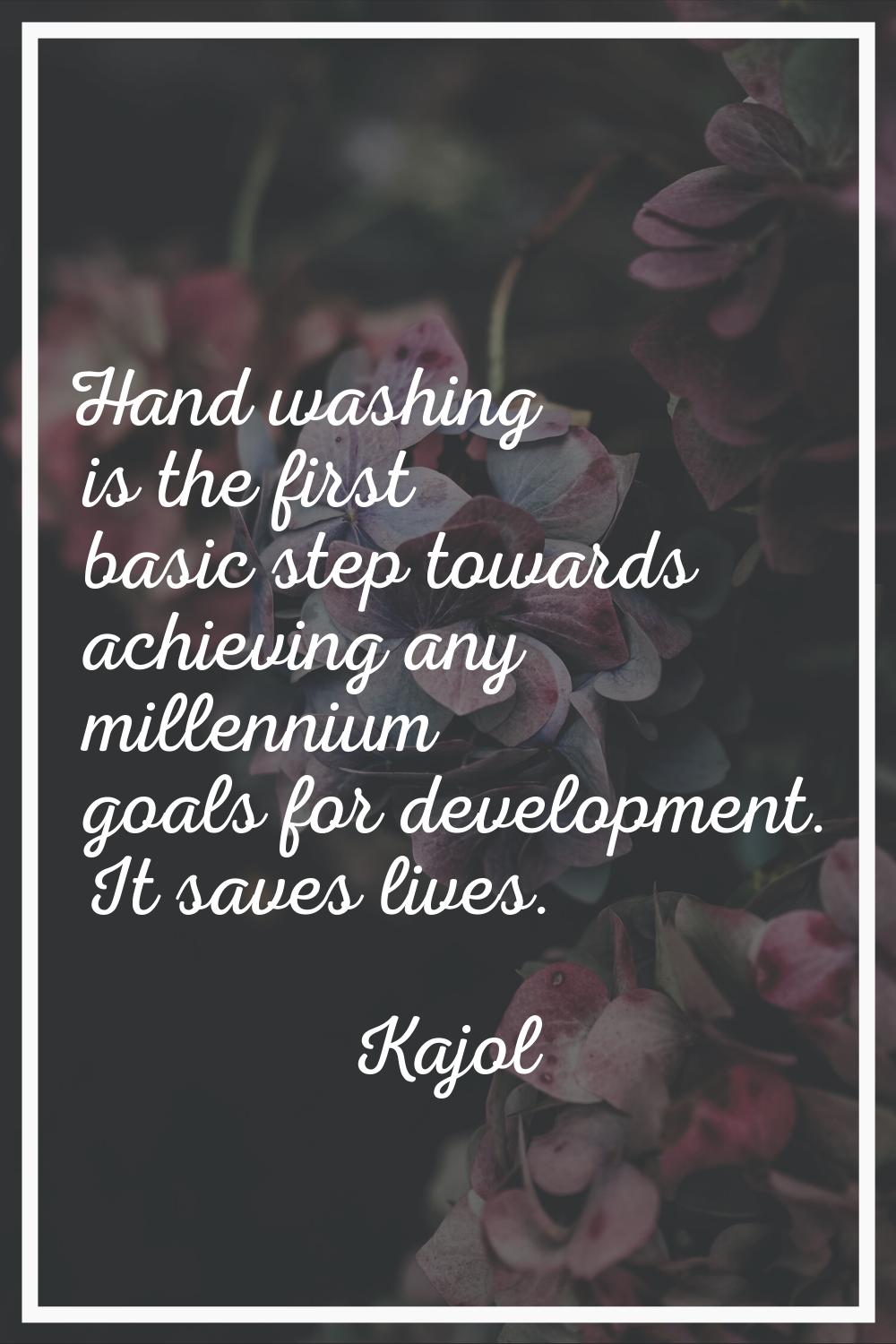 Hand washing is the first basic step towards achieving any millennium goals for development. It sav