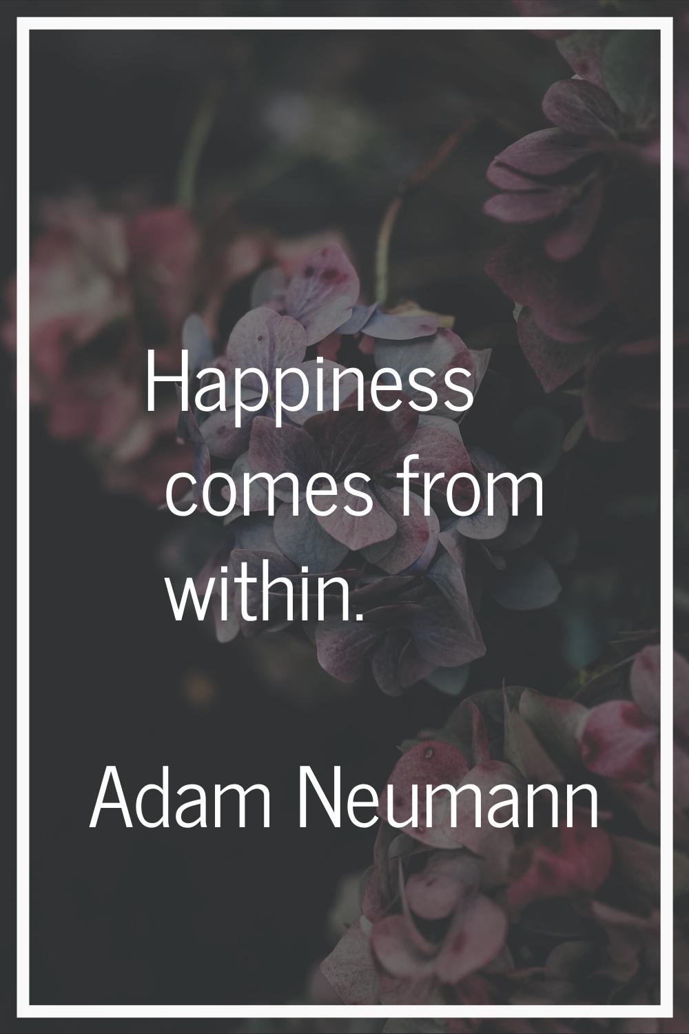 Happiness comes from within.