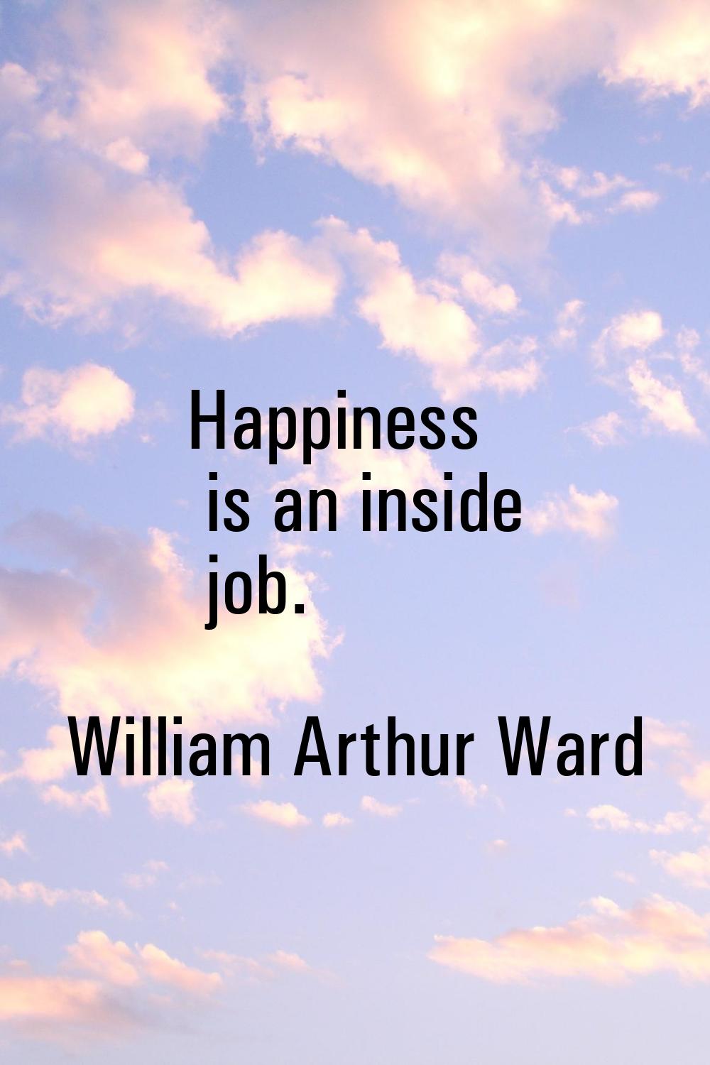 Happiness is an inside job.