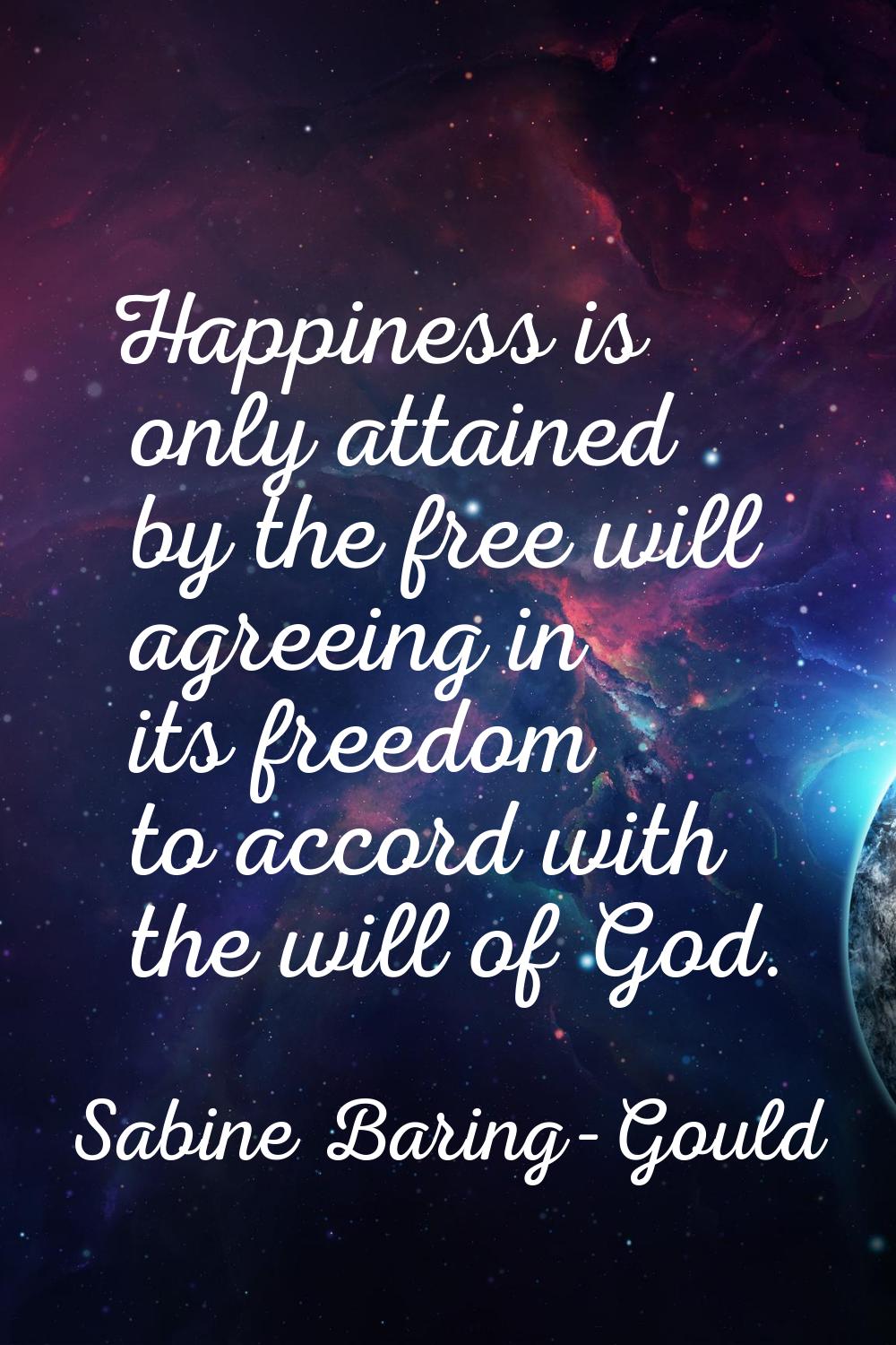 Happiness is only attained by the free will agreeing in its freedom to accord with the will of God.
