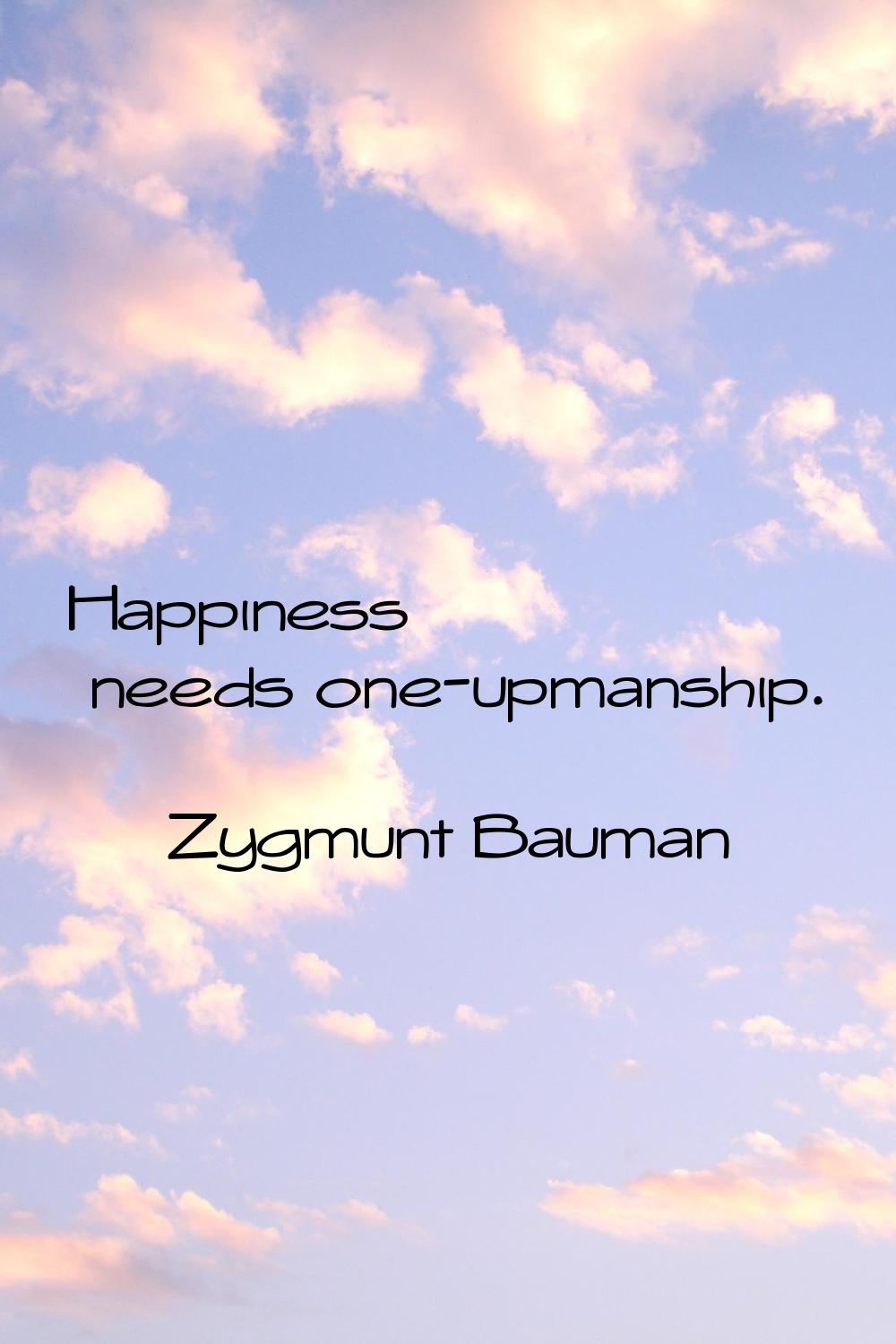 Happiness needs one-upmanship.