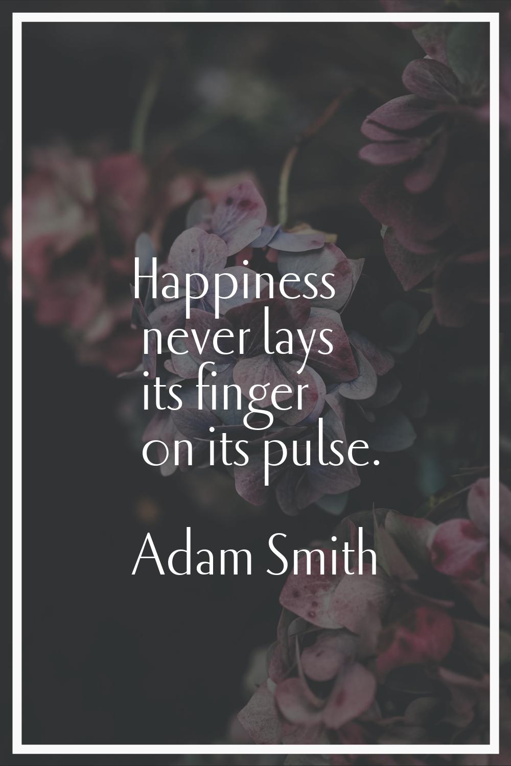 Happiness never lays its finger on its pulse.