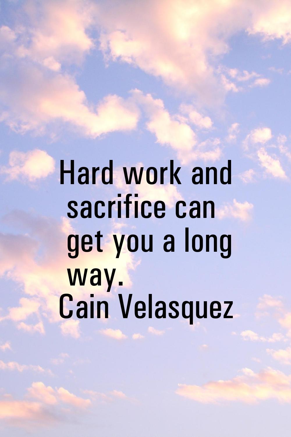Hard work and sacrifice can get you a long way.