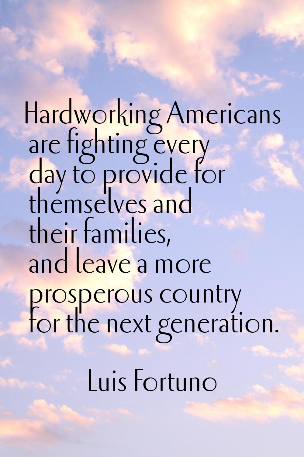 Hardworking Americans are fighting every day to provide for themselves and their families, and leav