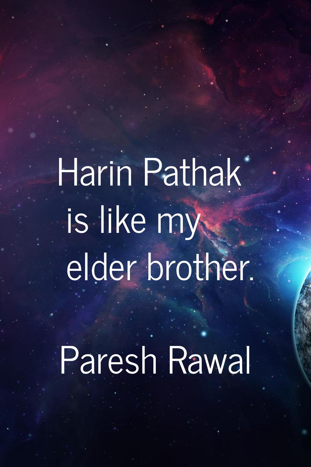 Harin Pathak is like my elder brother.