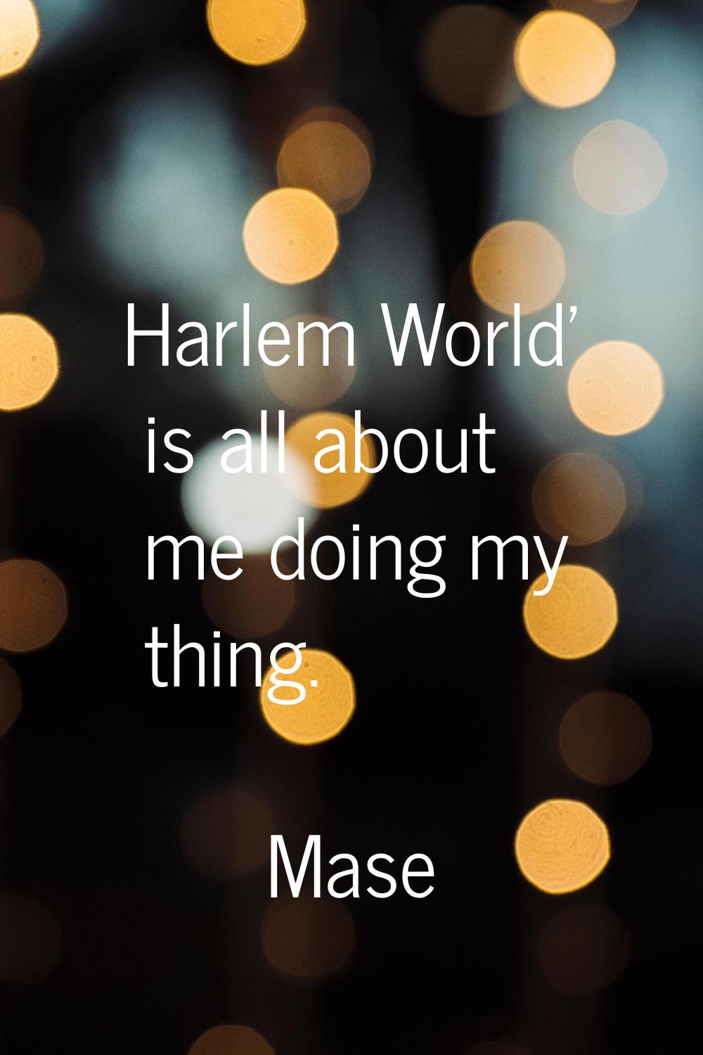 Harlem World' is all about me doing my thing.