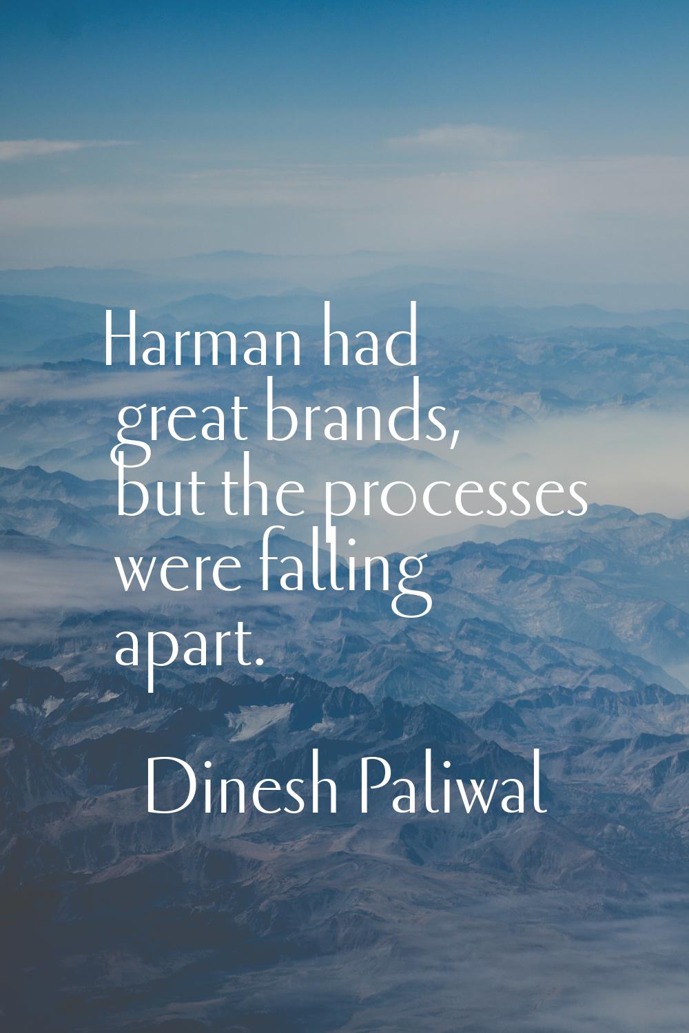 Harman had great brands, but the processes were falling apart.