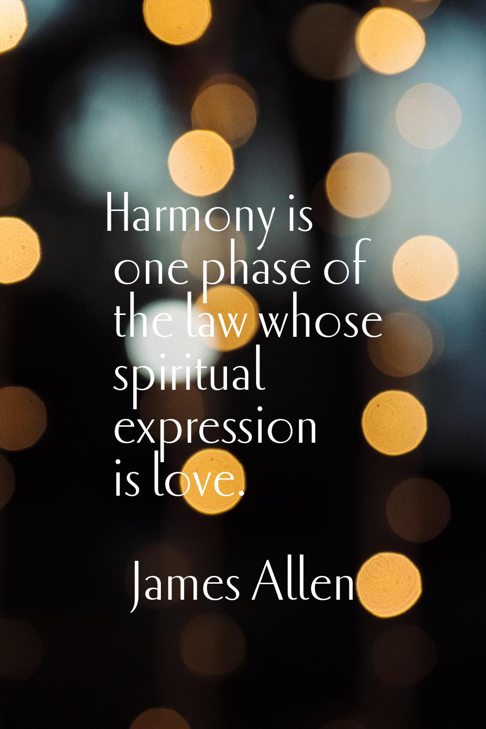 Harmony is one phase of the law whose spiritual expression is love.