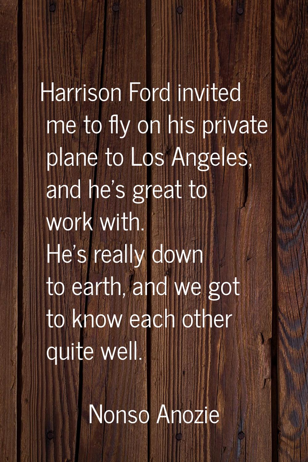 Harrison Ford invited me to fly on his private plane to Los Angeles, and he's great to work with. H
