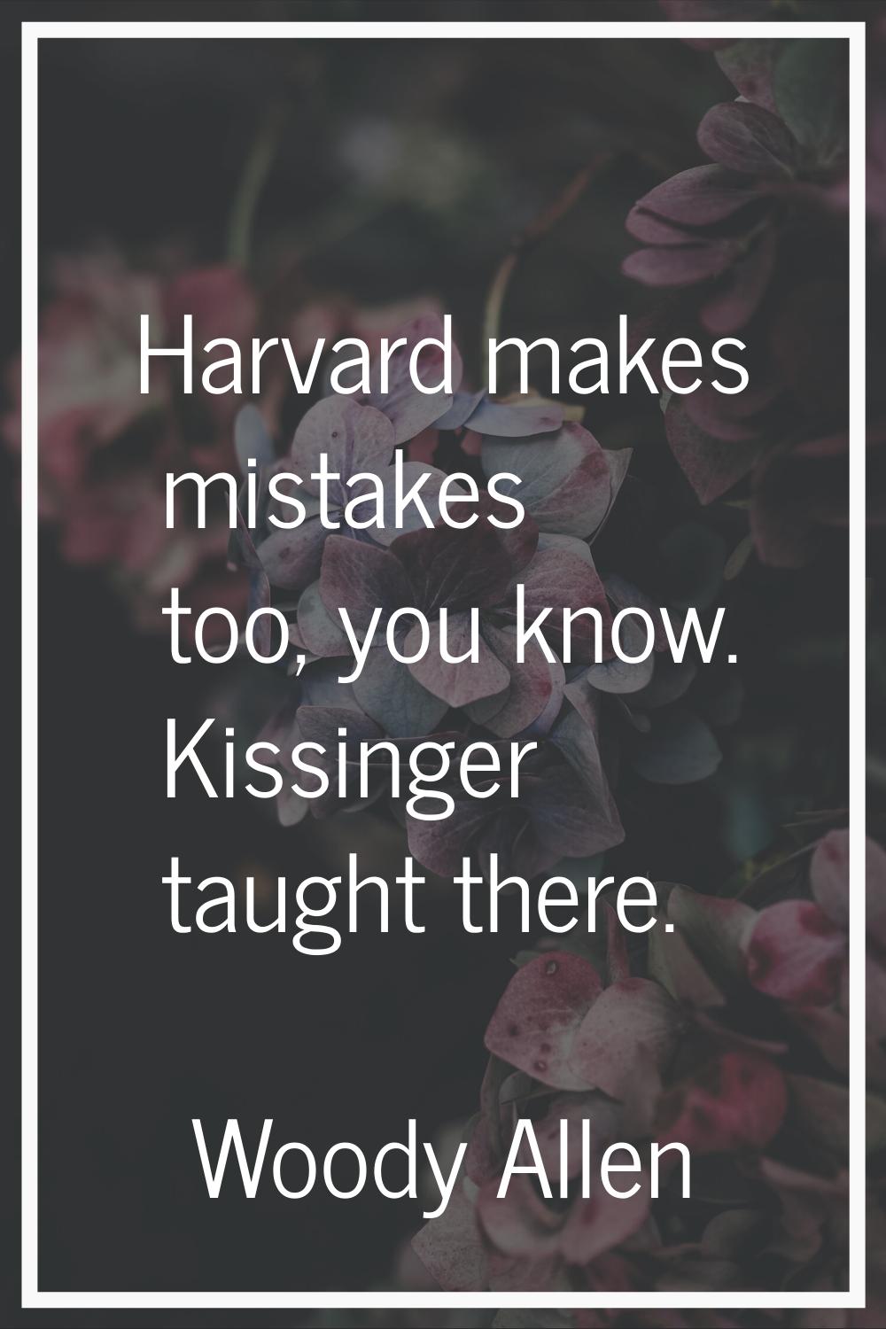 Harvard makes mistakes too, you know. Kissinger taught there.