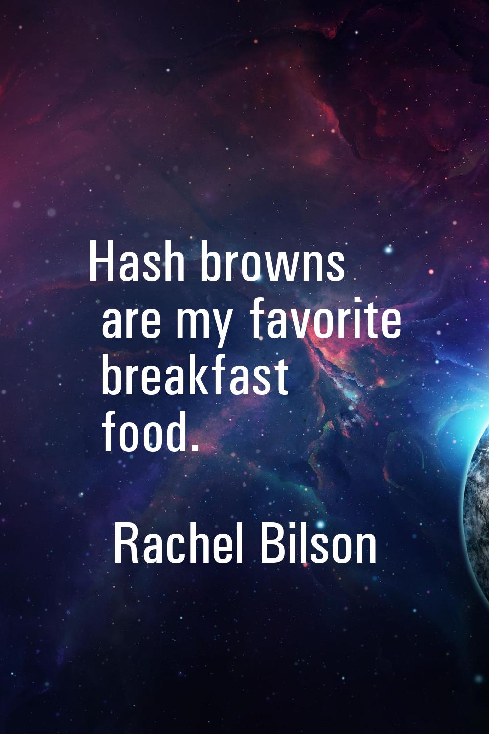 Hash browns are my favorite breakfast food.