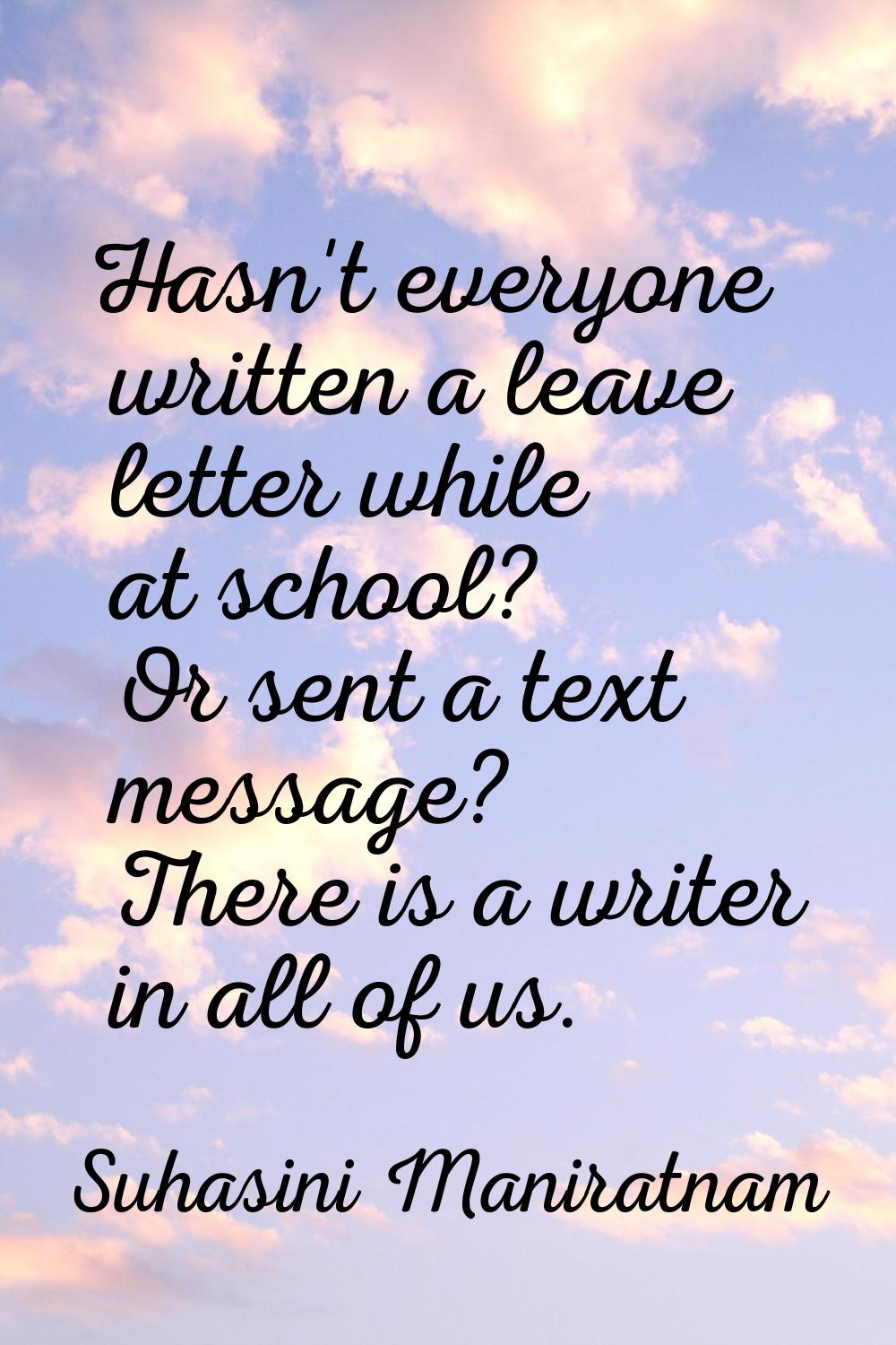 Hasn't everyone written a leave letter while at school? Or sent a text message? There is a writer i