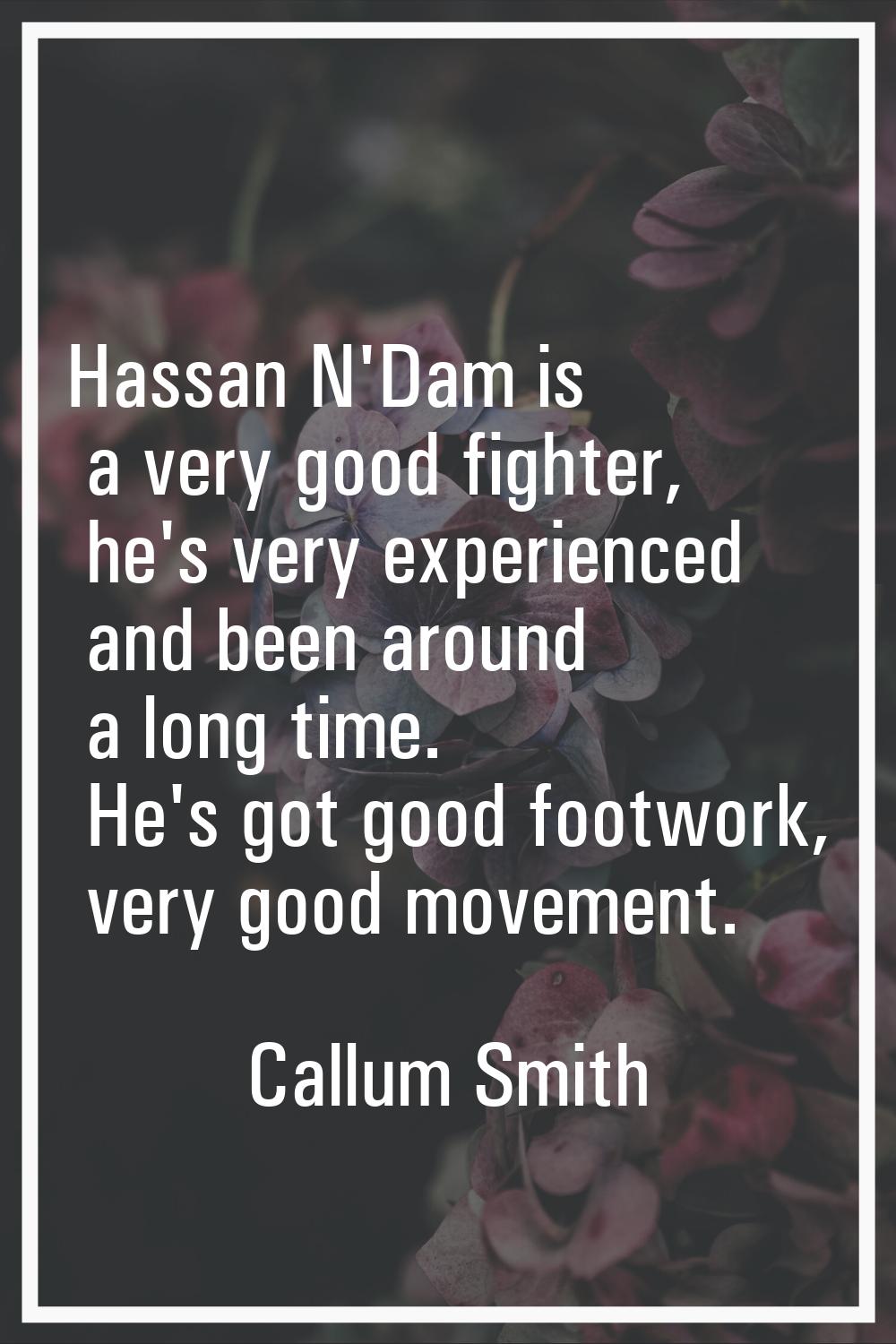 Hassan N'Dam is a very good fighter, he's very experienced and been around a long time. He's got go