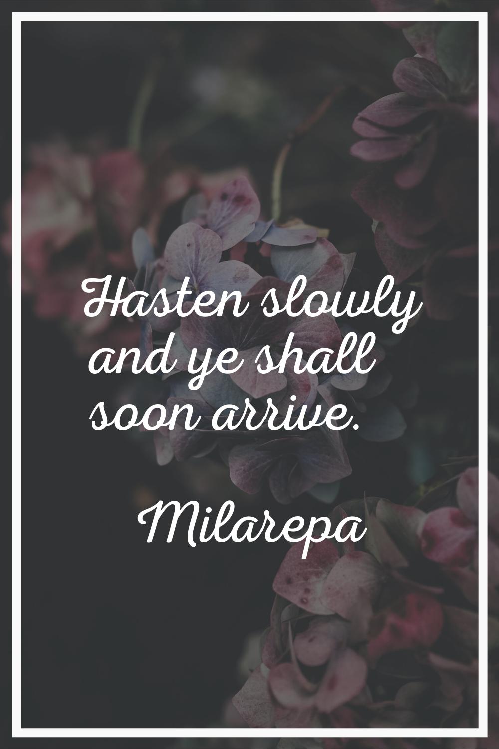 Hasten slowly and ye shall soon arrive.