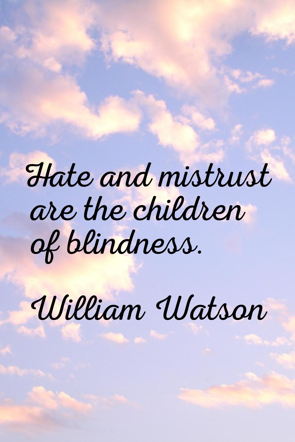 Hate and mistrust are the children of blindness.