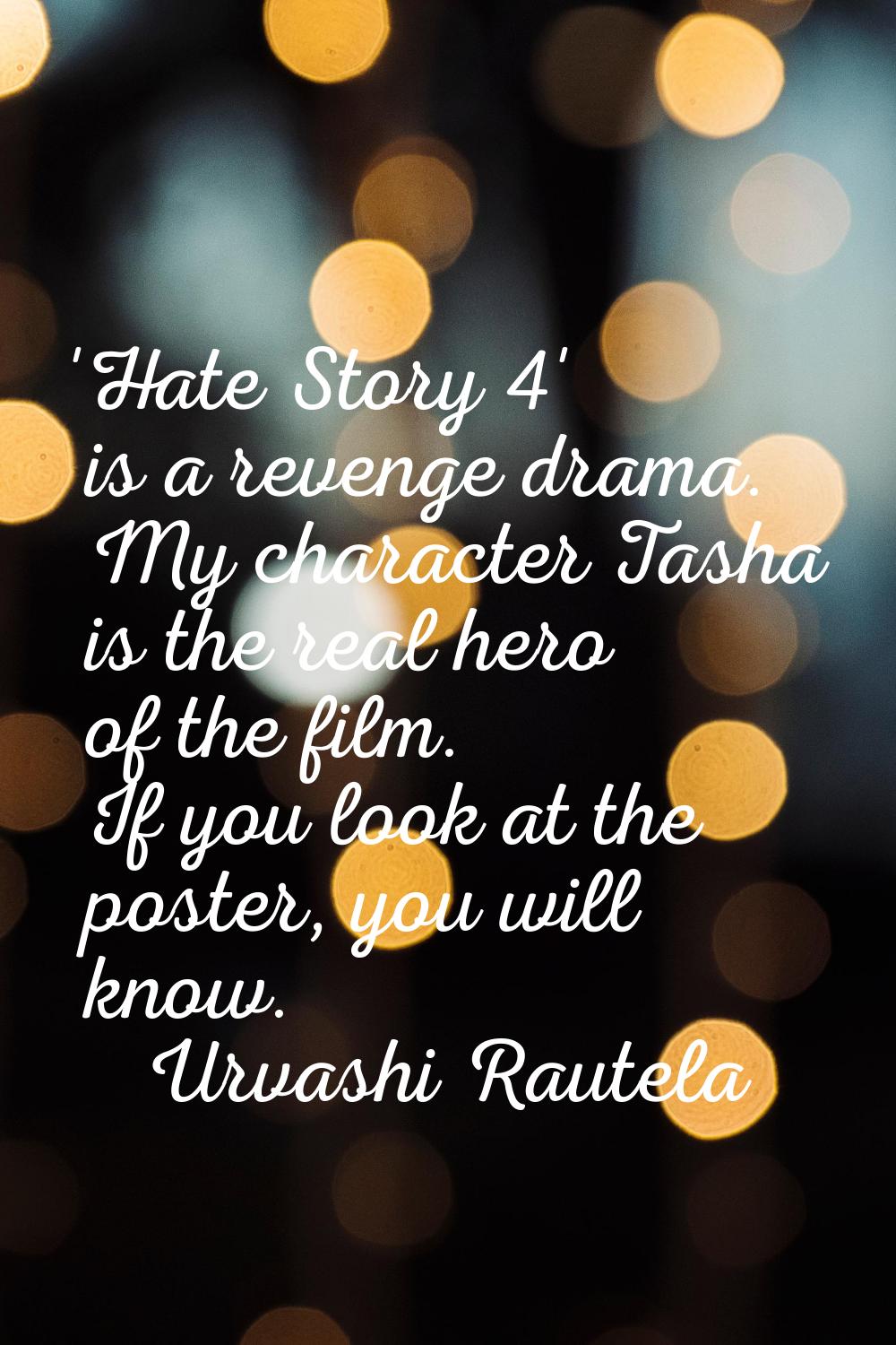 'Hate Story 4' is a revenge drama. My character Tasha is the real hero of the film. If you look at 