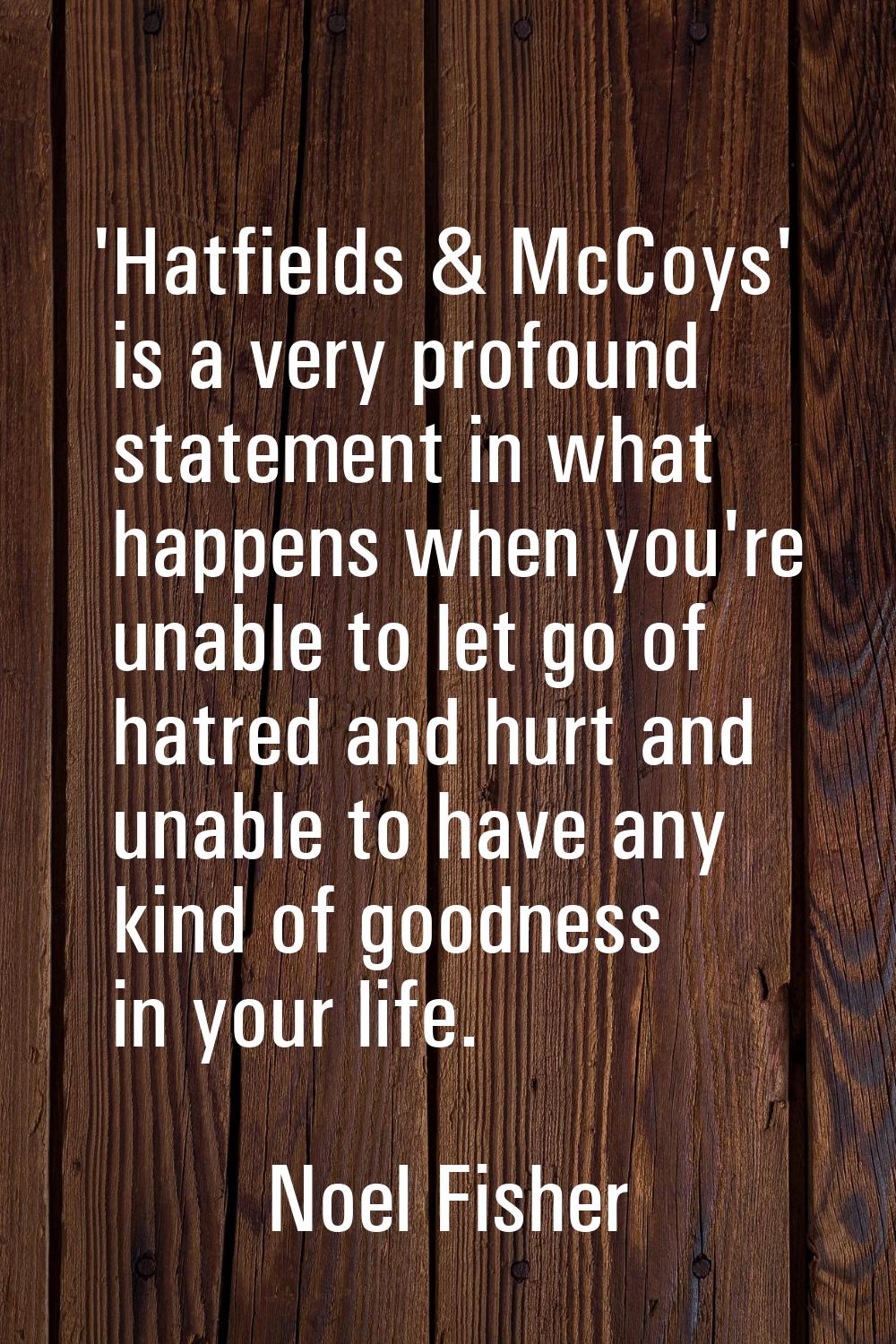 'Hatfields & McCoys' is a very profound statement in what happens when you're unable to let go of h
