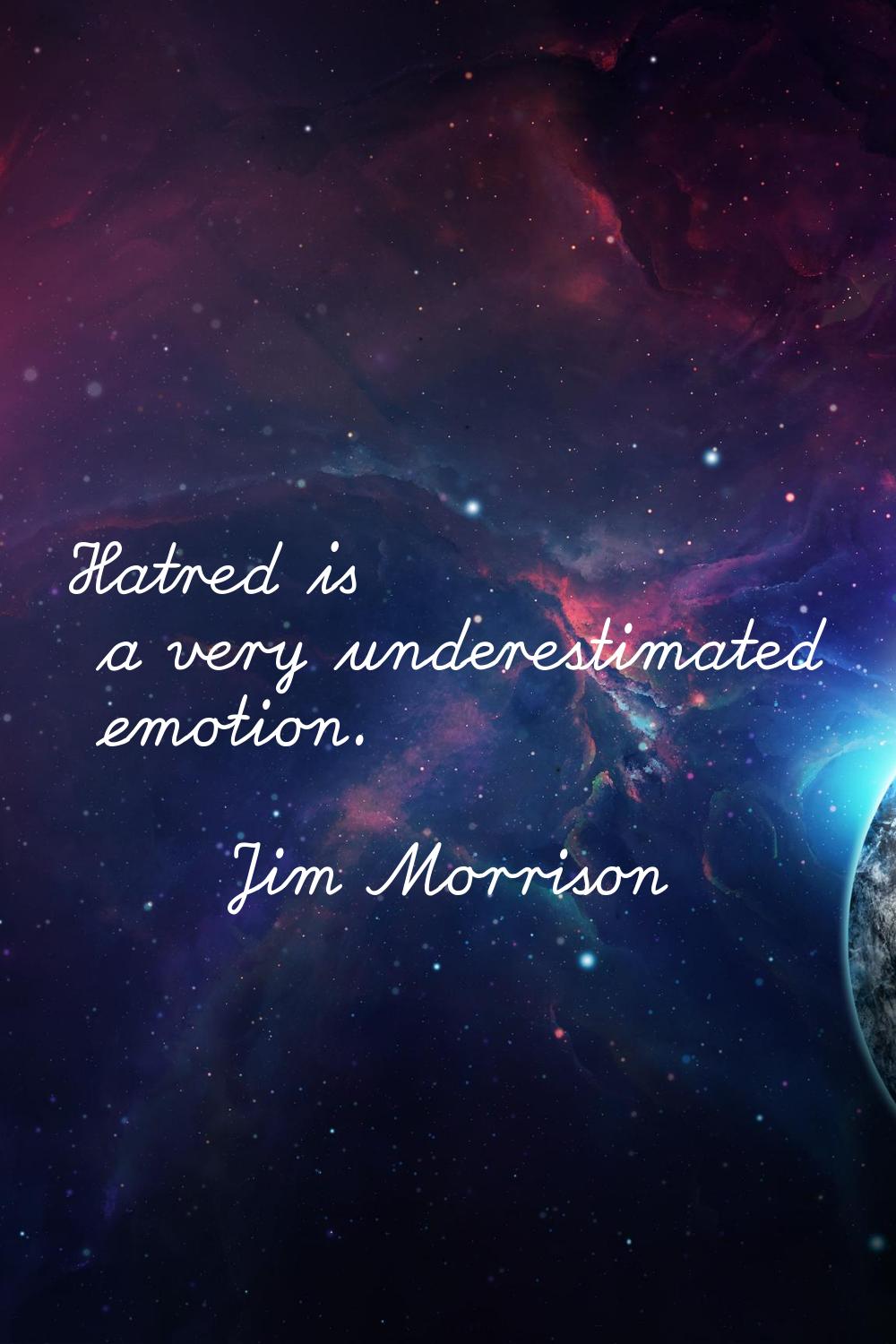 Hatred is a very underestimated emotion.