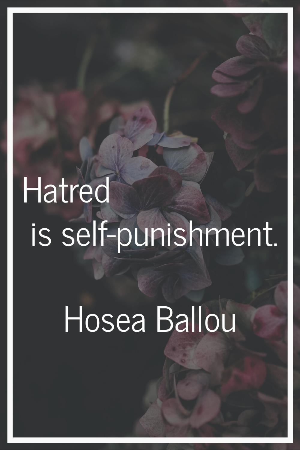 Hatred is self-punishment.