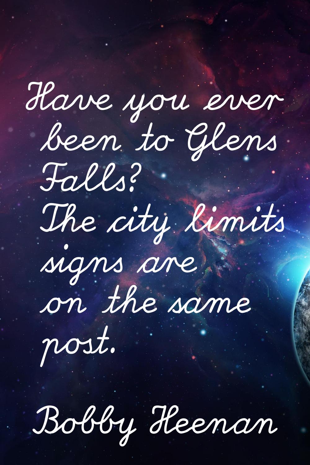 Have you ever been to Glens Falls? The city limits signs are on the same post.