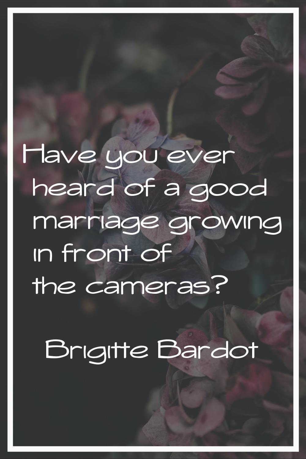 Have you ever heard of a good marriage growing in front of the cameras?
