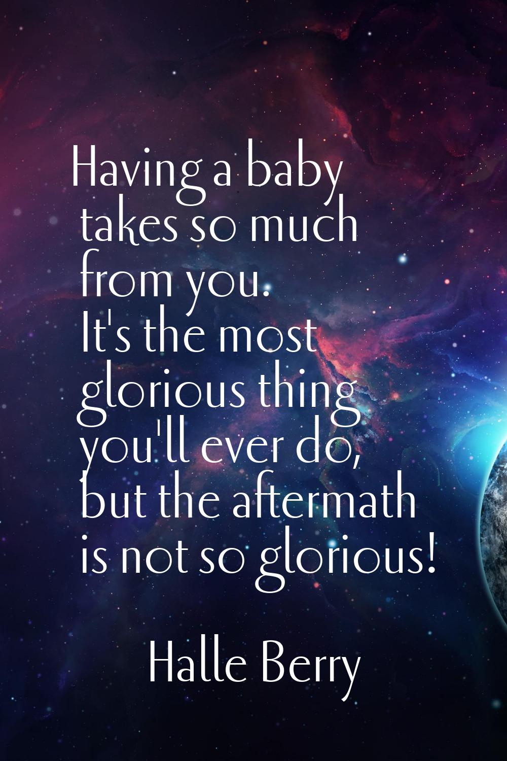 Having a baby takes so much from you. It's the most glorious thing you'll ever do, but the aftermat