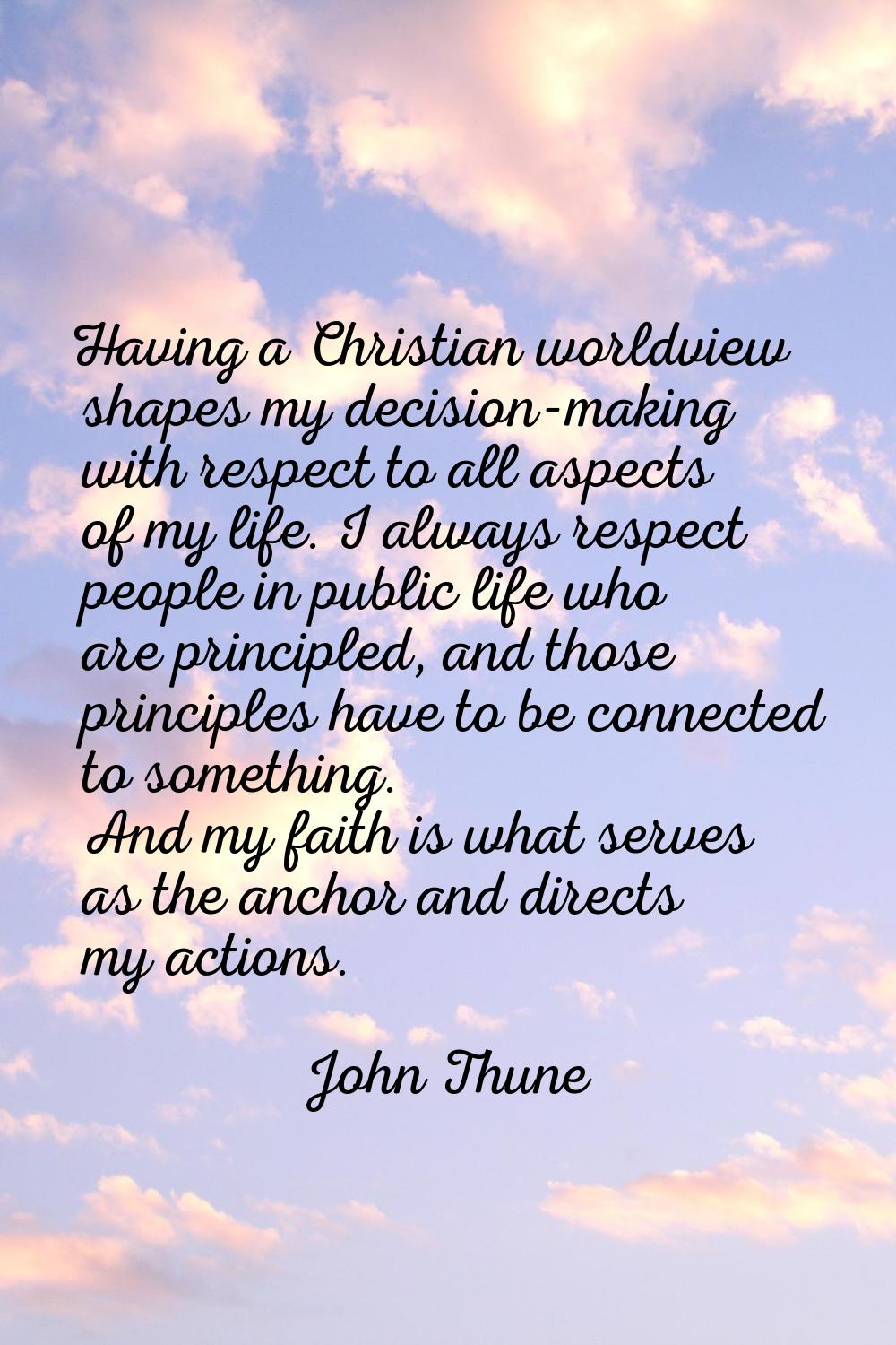 Having a Christian worldview shapes my decision-making with respect to all aspects of my life. I al