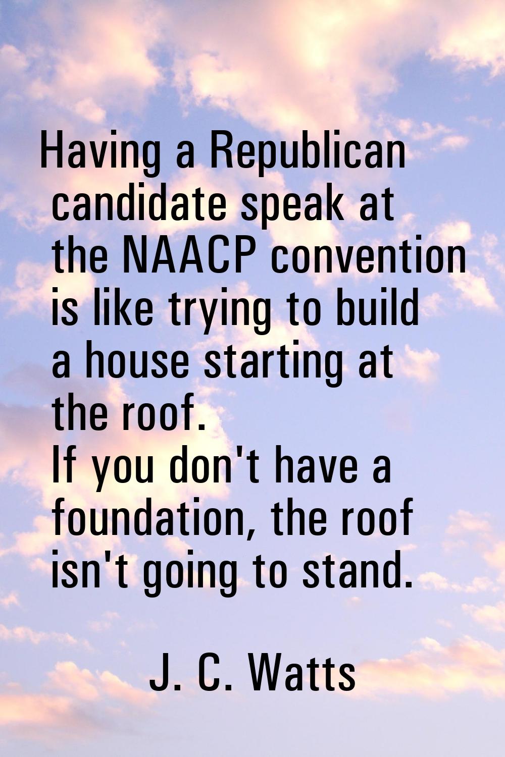 Having a Republican candidate speak at the NAACP convention is like trying to build a house startin