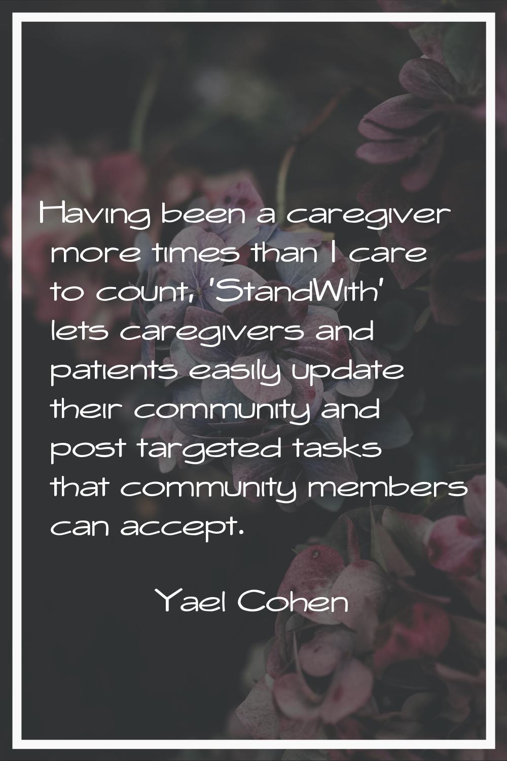 Having been a caregiver more times than I care to count, 'StandWith' lets caregivers and patients e