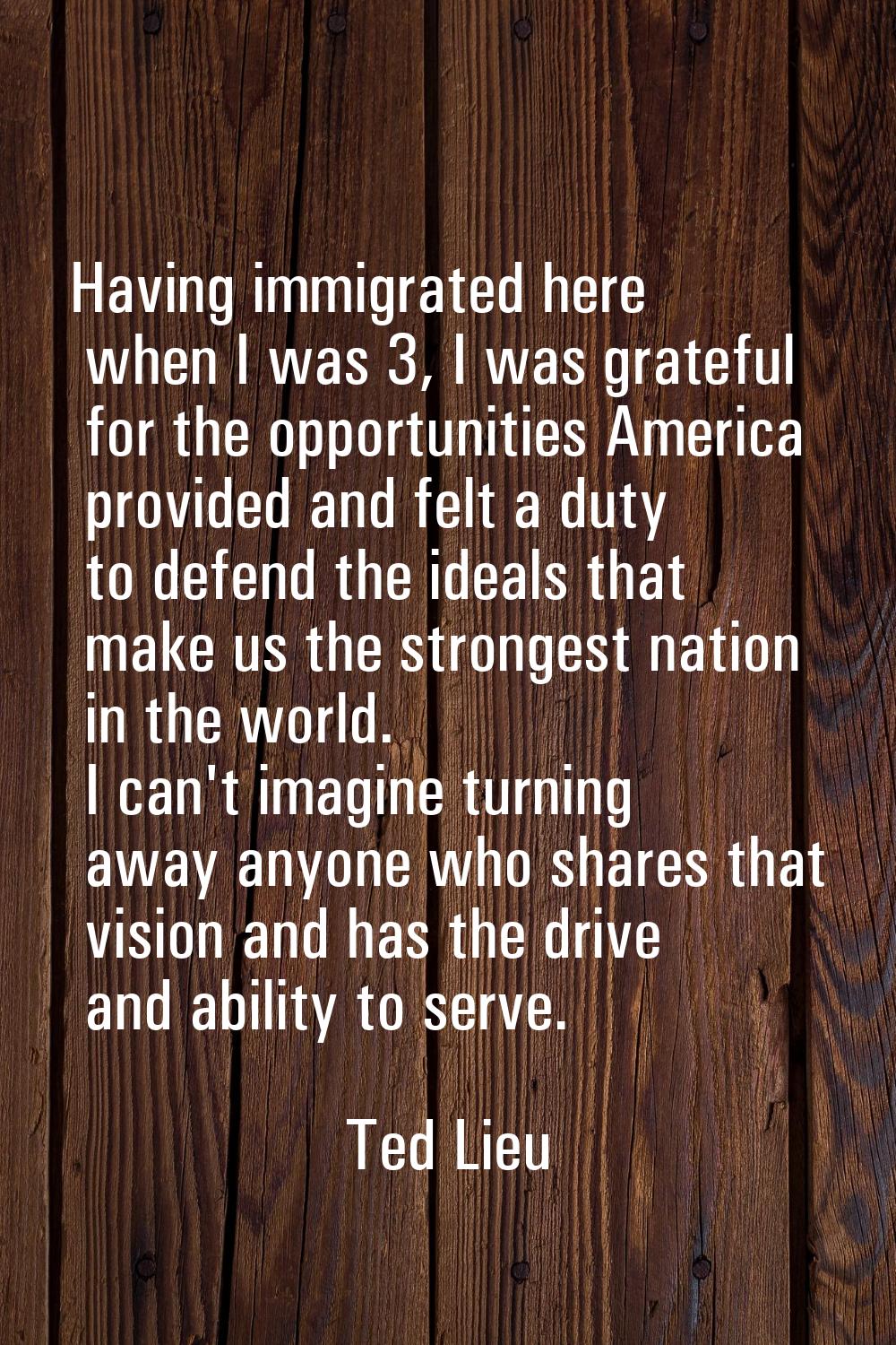 Having immigrated here when I was 3, I was grateful for the opportunities America provided and felt