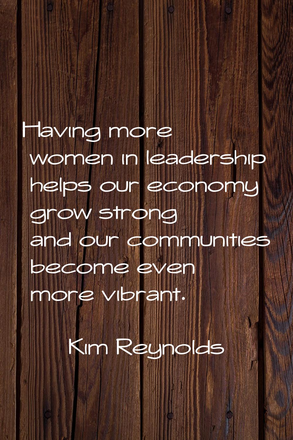 Having more women in leadership helps our economy grow strong and our communities become even more 