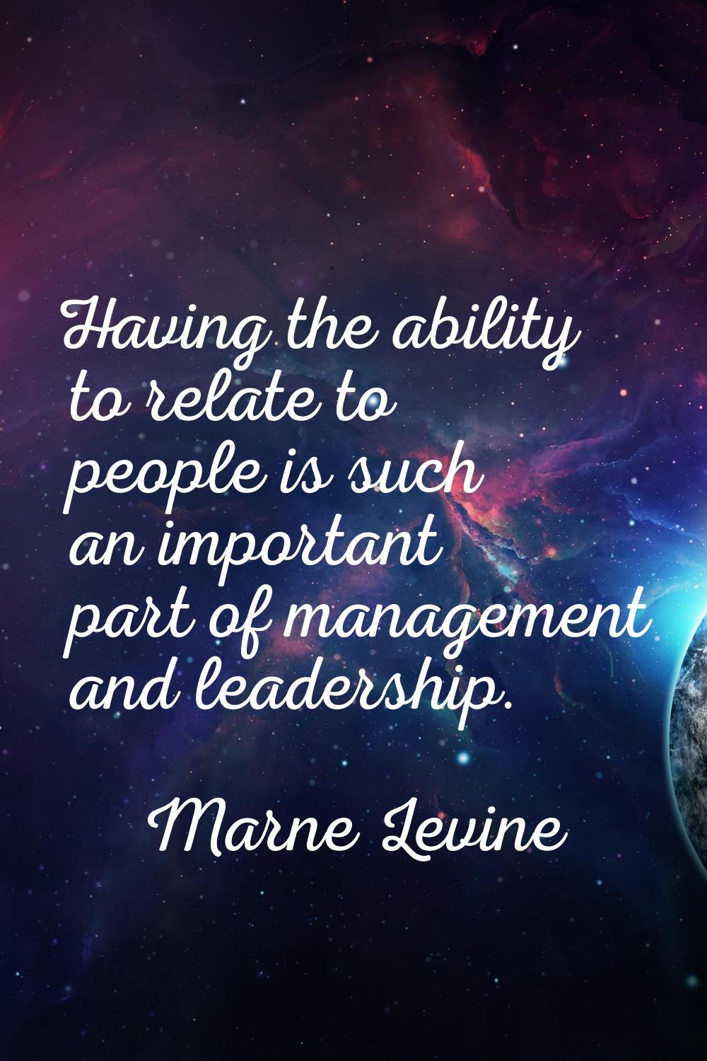 Having the ability to relate to people is such an important part of management and leadership.