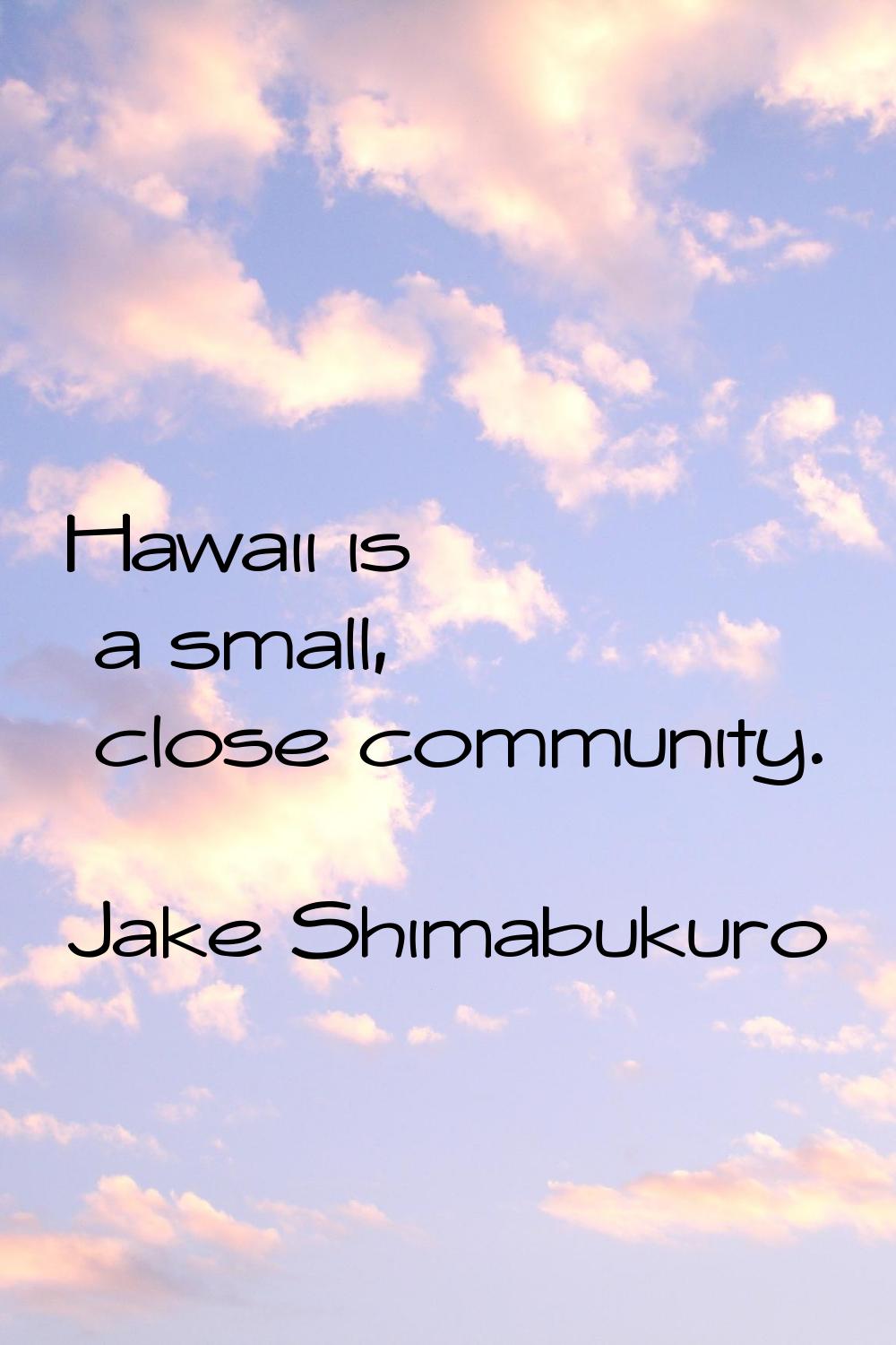 Hawaii is a small, close community.