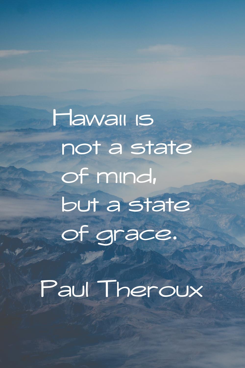 Hawaii is not a state of mind, but a state of grace.